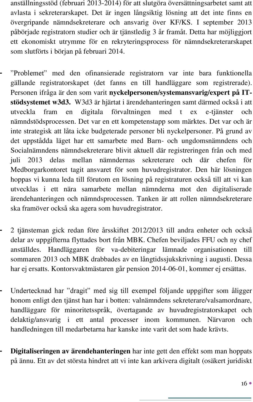 Detta har möjliggjort ett ekonomiskt utrymme för en rekryteringsprocess för nämndsekreterarskapet som slutförts i början på februari 2014.