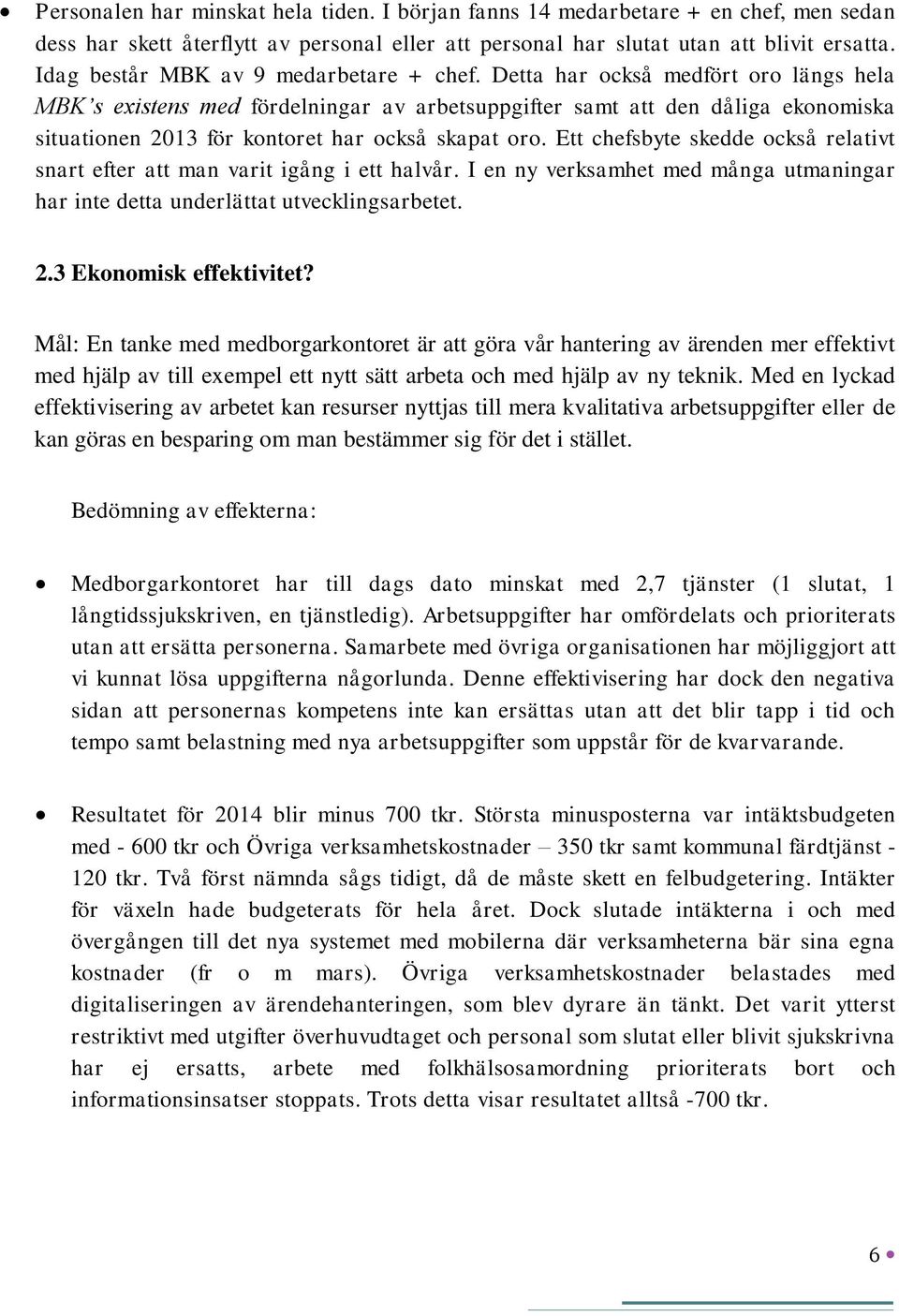 Detta har också medfört oro längs hela MBK s existens med fördelningar av arbetsuppgifter samt att den dåliga ekonomiska situationen 2013 för kontoret har också skapat oro.