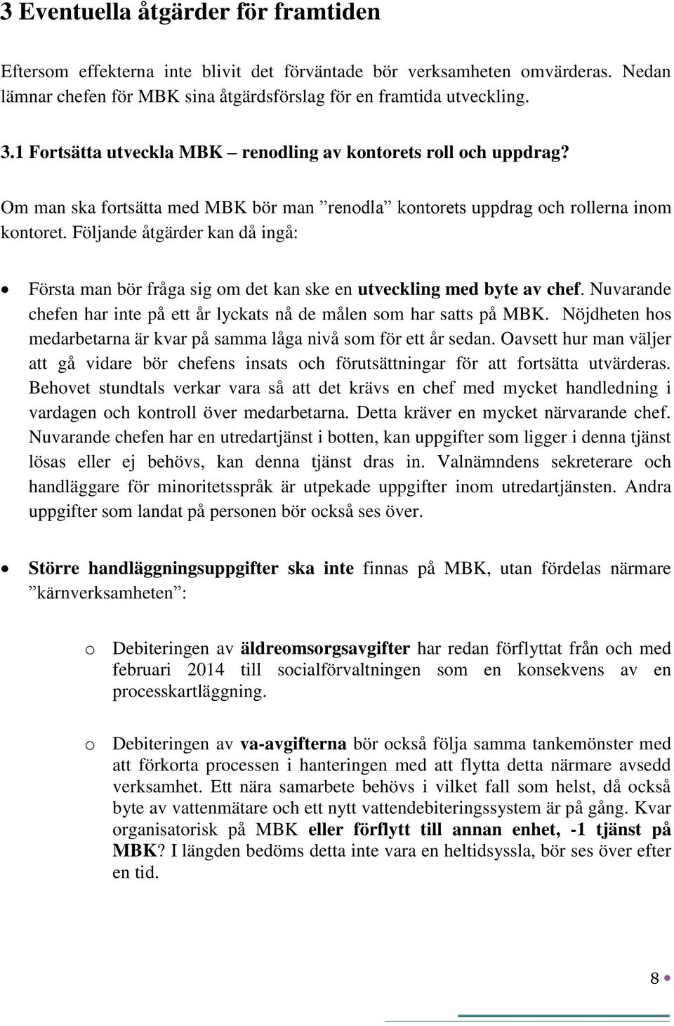 Följande åtgärder kan då ingå: Första man bör fråga sig om det kan ske en utveckling med byte av chef. Nuvarande chefen har inte på ett år lyckats nå de målen som har satts på MBK.