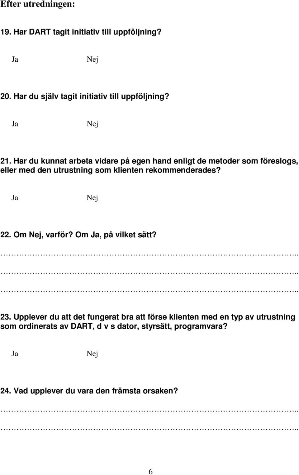 Har du kunnat arbeta vidare på egen hand enligt de metoder som föreslogs, eller med den utrustning som klienten rekommenderades?