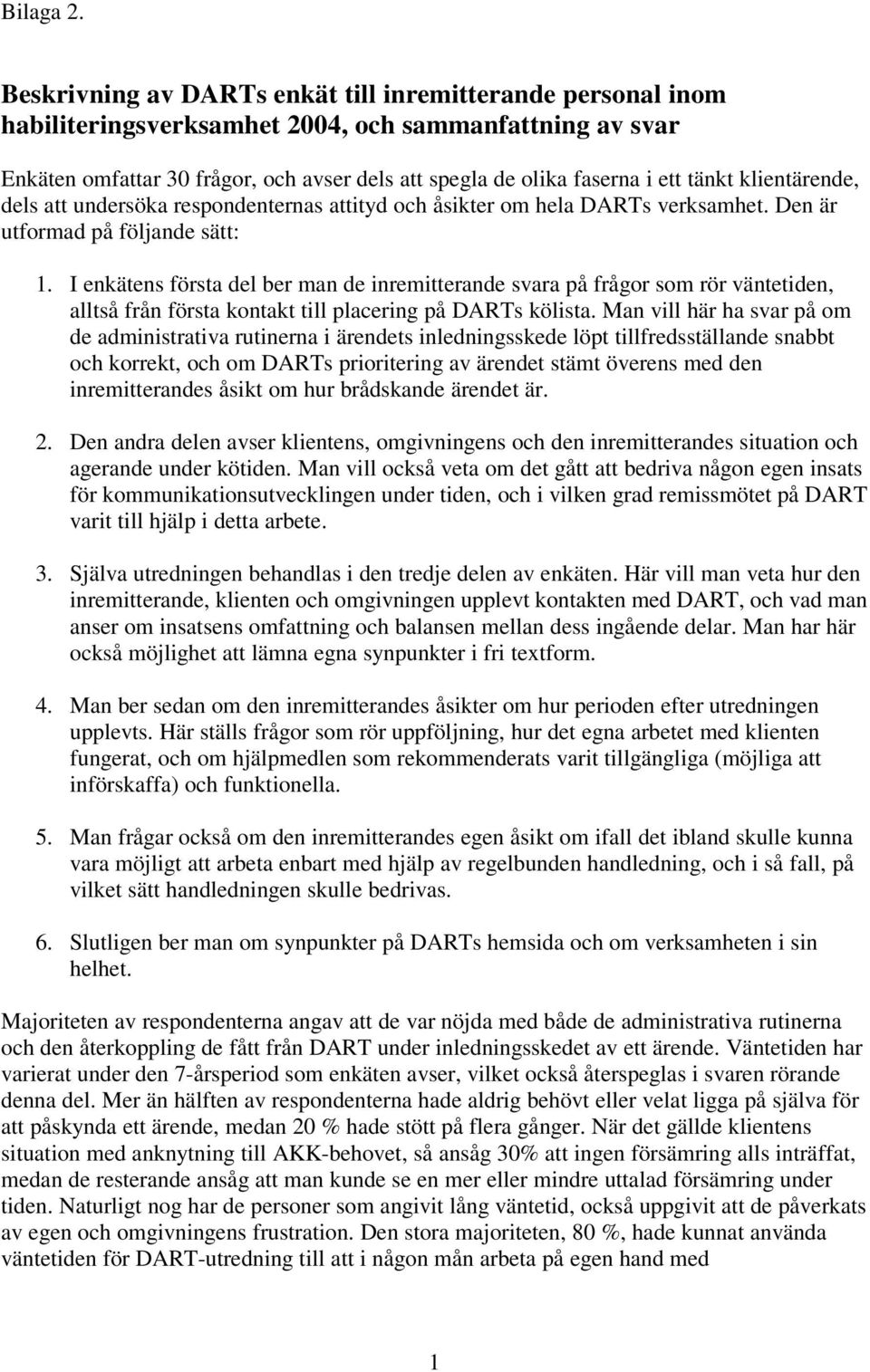 tänkt klientärende, dels att undersöka respondenternas attityd och åsikter om hela DARTs verksamhet. Den är utformad på följande sätt: 1.