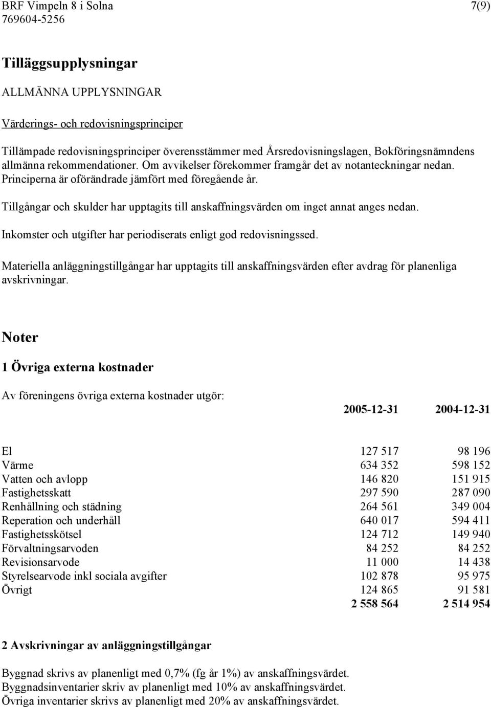 Tillgångar och skulder har upptagits till anskaffningsvärden om inget annat anges nedan. Inkomster och utgifter har periodiserats enligt god redovisningssed.