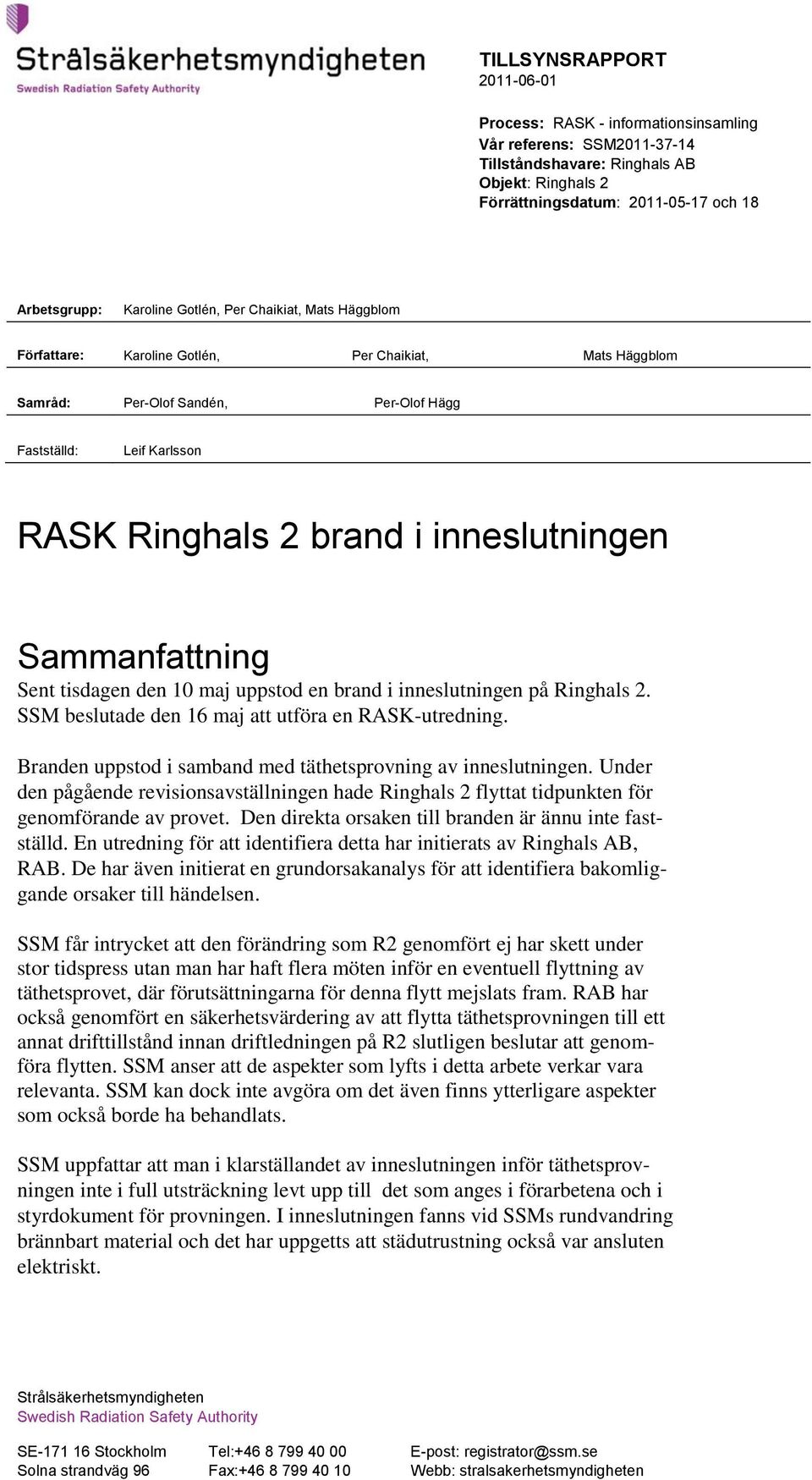 inneslutningen Sammanfattning Sent tisdagen den 10 maj uppstod en brand i inneslutningen på Ringhals 2. SSM beslutade den 16 maj att utföra en RASK-utredning.
