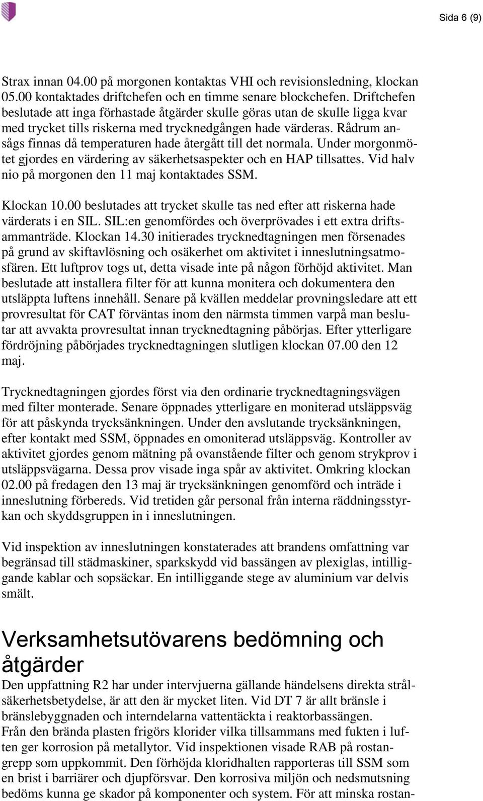 Rådrum ansågs finnas då temperaturen hade återgått till det normala. Under morgonmötet gjordes en värdering av säkerhetsaspekter och en HAP tillsattes.