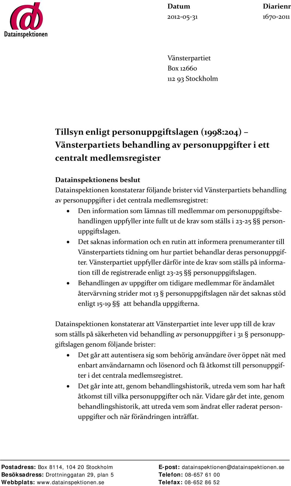 till medlemmar om personuppgiftsbehandlingen uppfyller inte fullt ut de krav som ställs i 23-25 personuppgiftslagen.