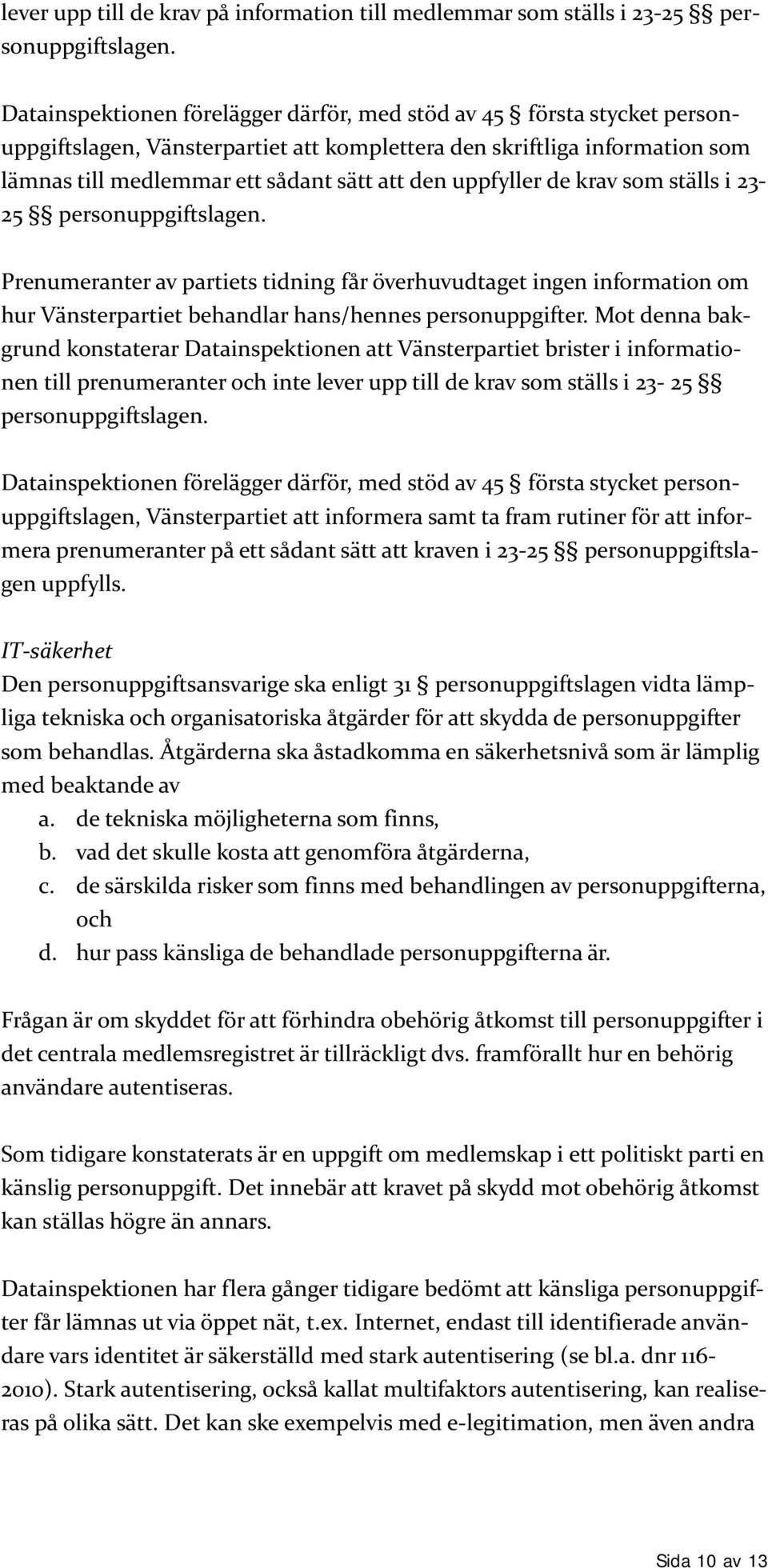 uppfyller de krav som ställs i 23-25 personuppgiftslagen. Prenumeranter av partiets tidning får överhuvudtaget ingen information om hur Vänsterpartiet behandlar hans/hennes personuppgifter.