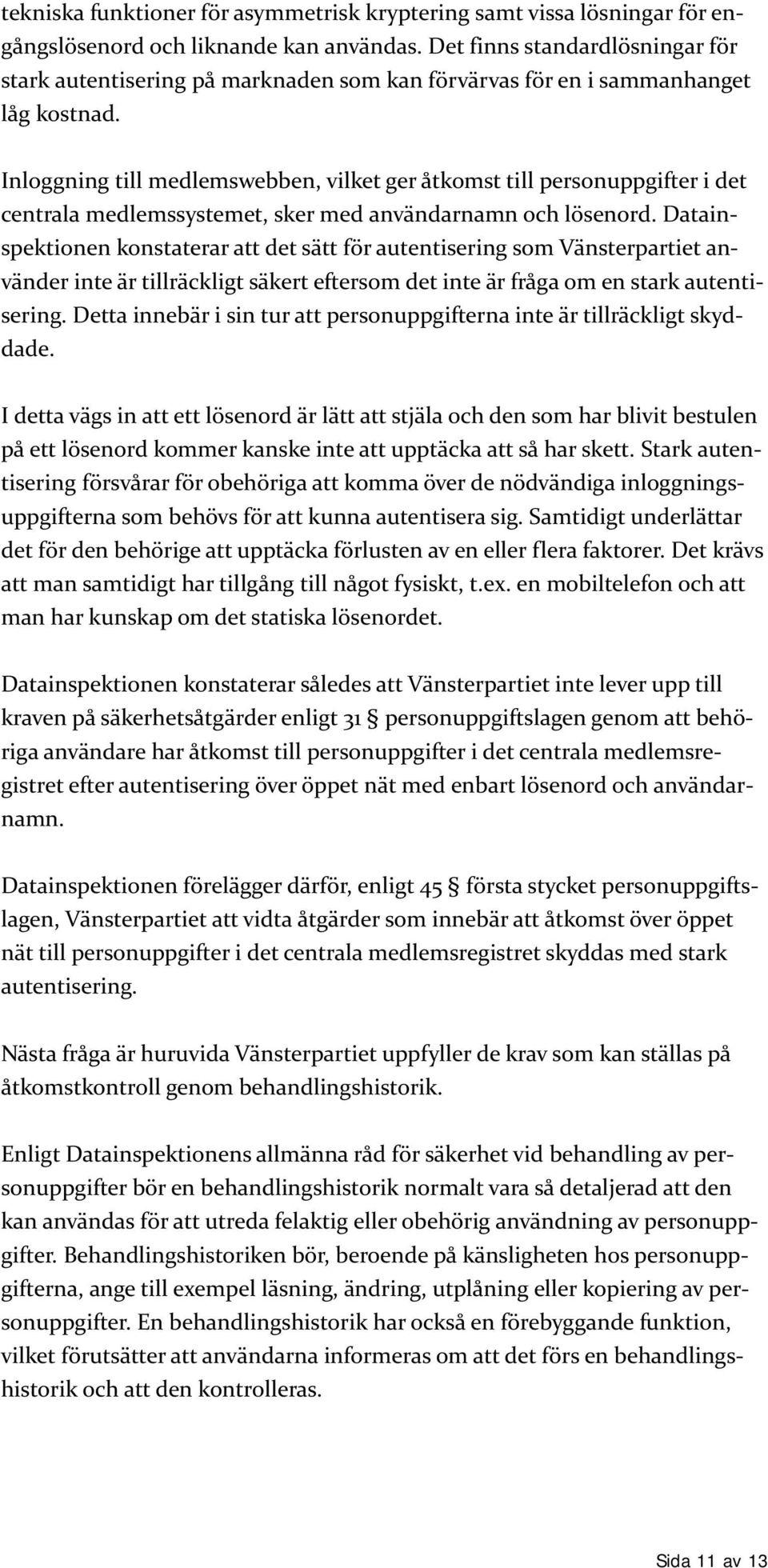 Inloggning till medlemswebben, vilket ger åtkomst till personuppgifter i det centrala medlemssystemet, sker med användarnamn och lösenord.