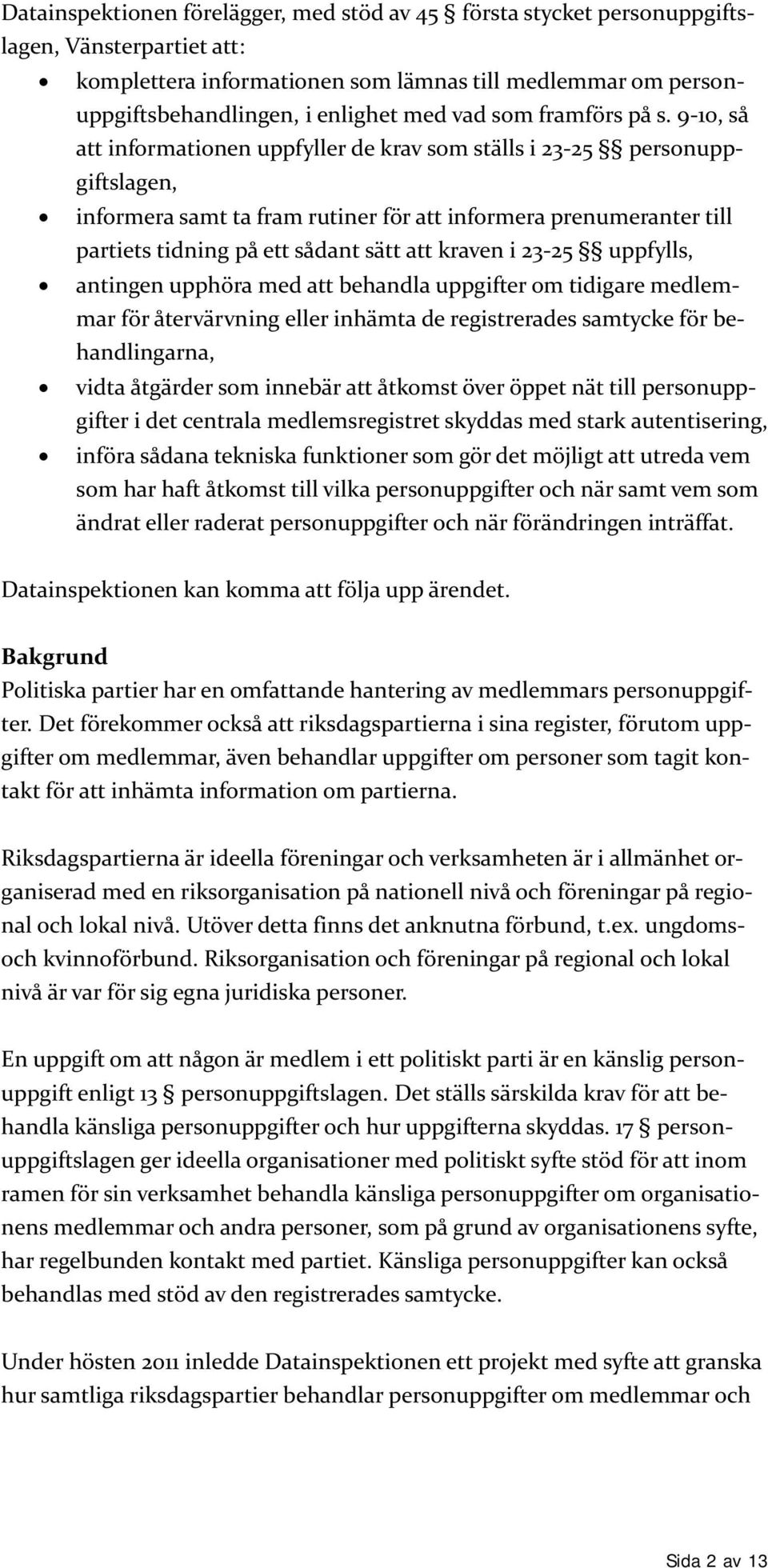 9-10, så att informationen uppfyller de krav som ställs i 23-25 personuppgiftslagen, informera samt ta fram rutiner för att informera prenumeranter till partiets tidning på ett sådant sätt att kraven