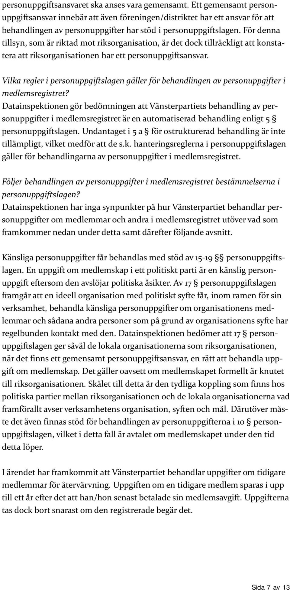 För denna tillsyn, som är riktad mot riksorganisation, är det dock tillräckligt att konstatera att riksorganisationen har ett personuppgiftsansvar.