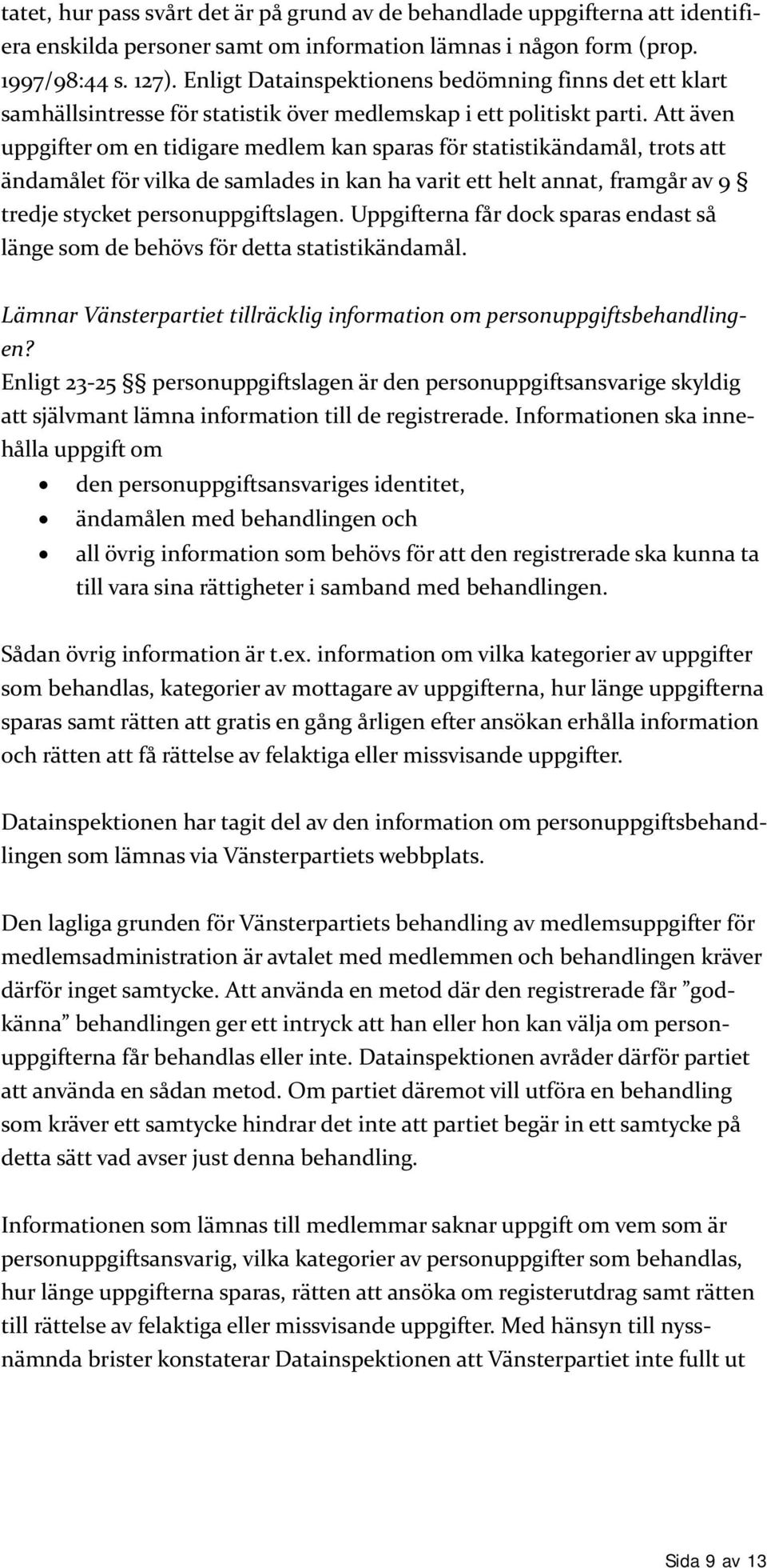 Att även uppgifter om en tidigare medlem kan sparas för statistikändamål, trots att ändamålet för vilka de samlades in kan ha varit ett helt annat, framgår av 9 tredje stycket personuppgiftslagen.