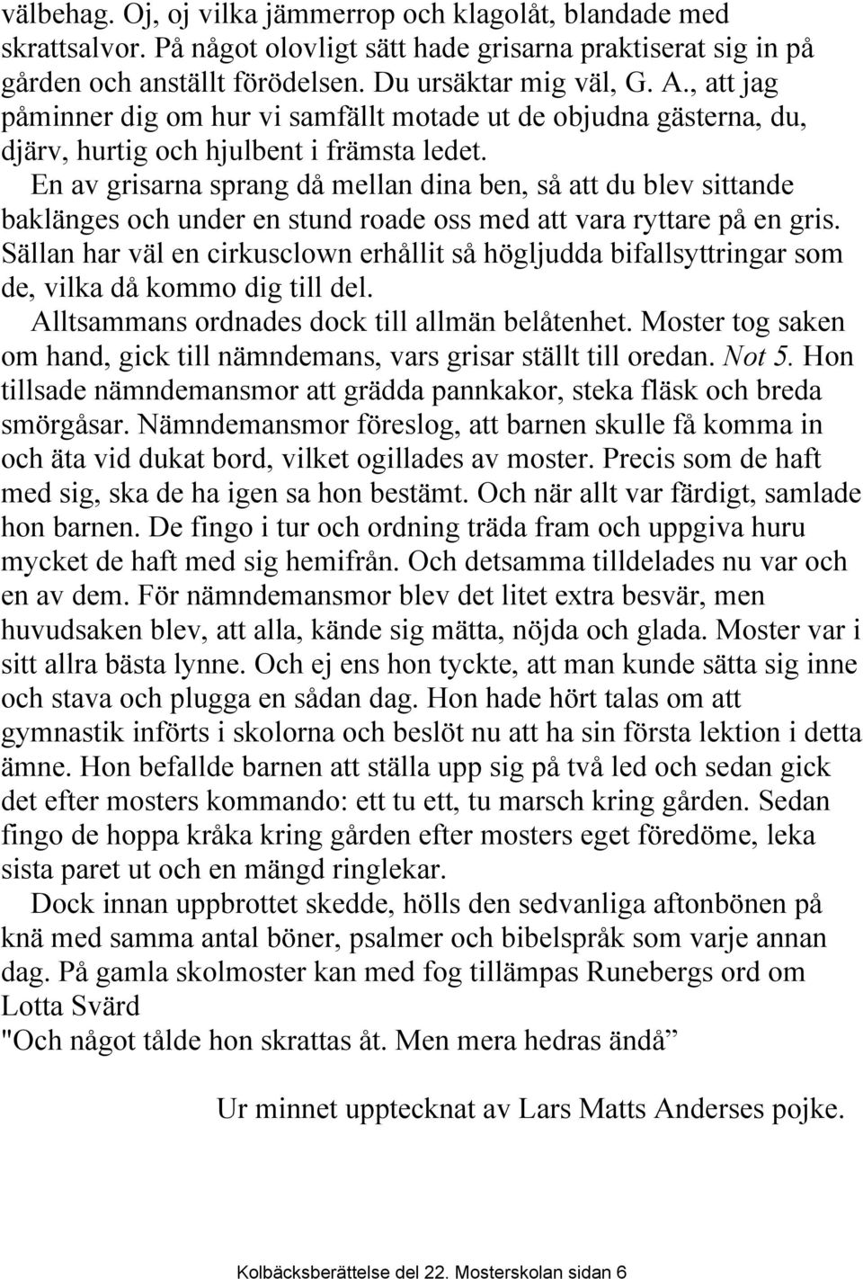 En av grisarna sprang då mellan dina ben, så att du blev sittande baklänges och under en stund roade oss med att vara ryttare på en gris.