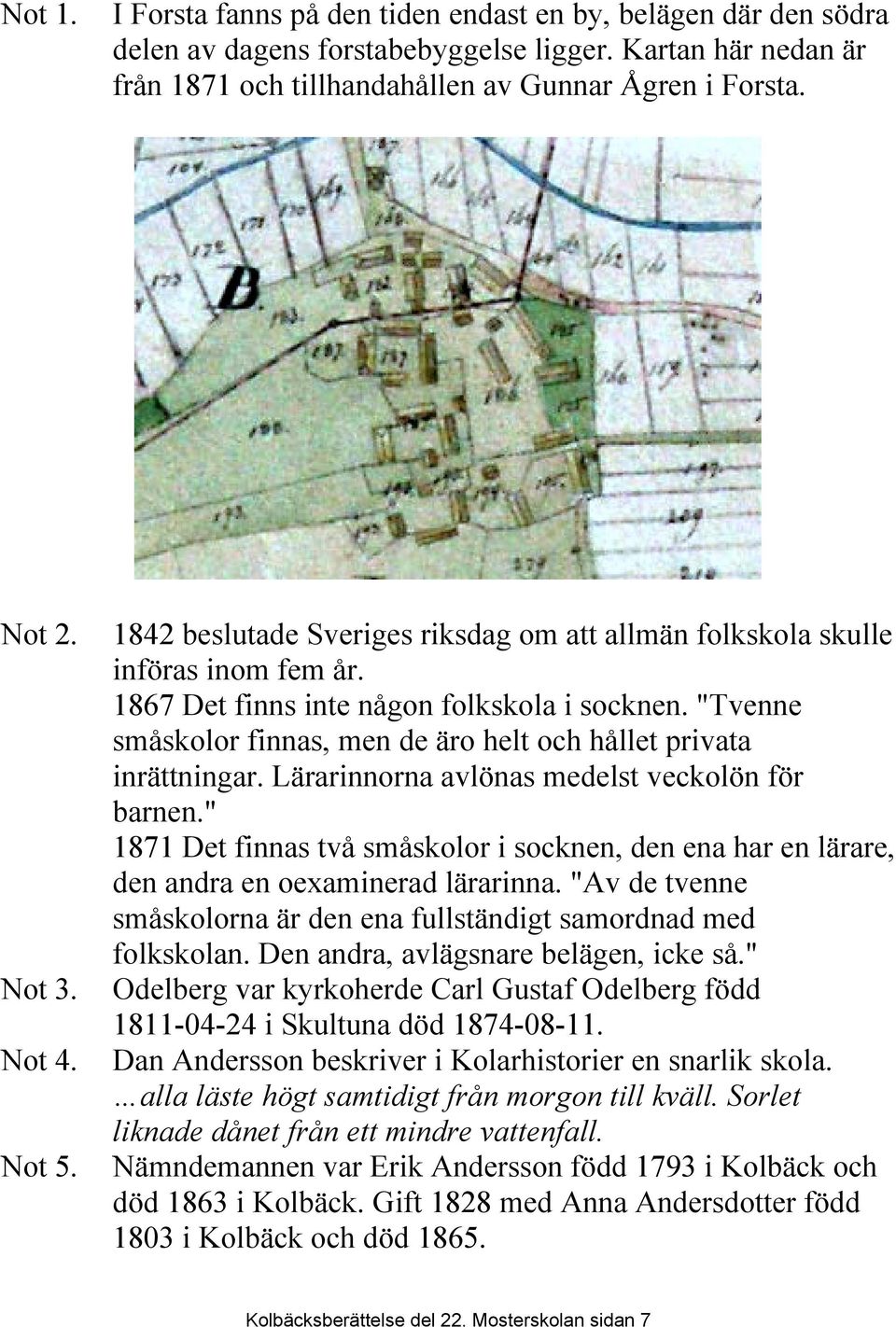 "Tvenne småskolor finnas, men de äro helt och hållet privata inrättningar. Lärarinnorna avlönas medelst veckolön för barnen.