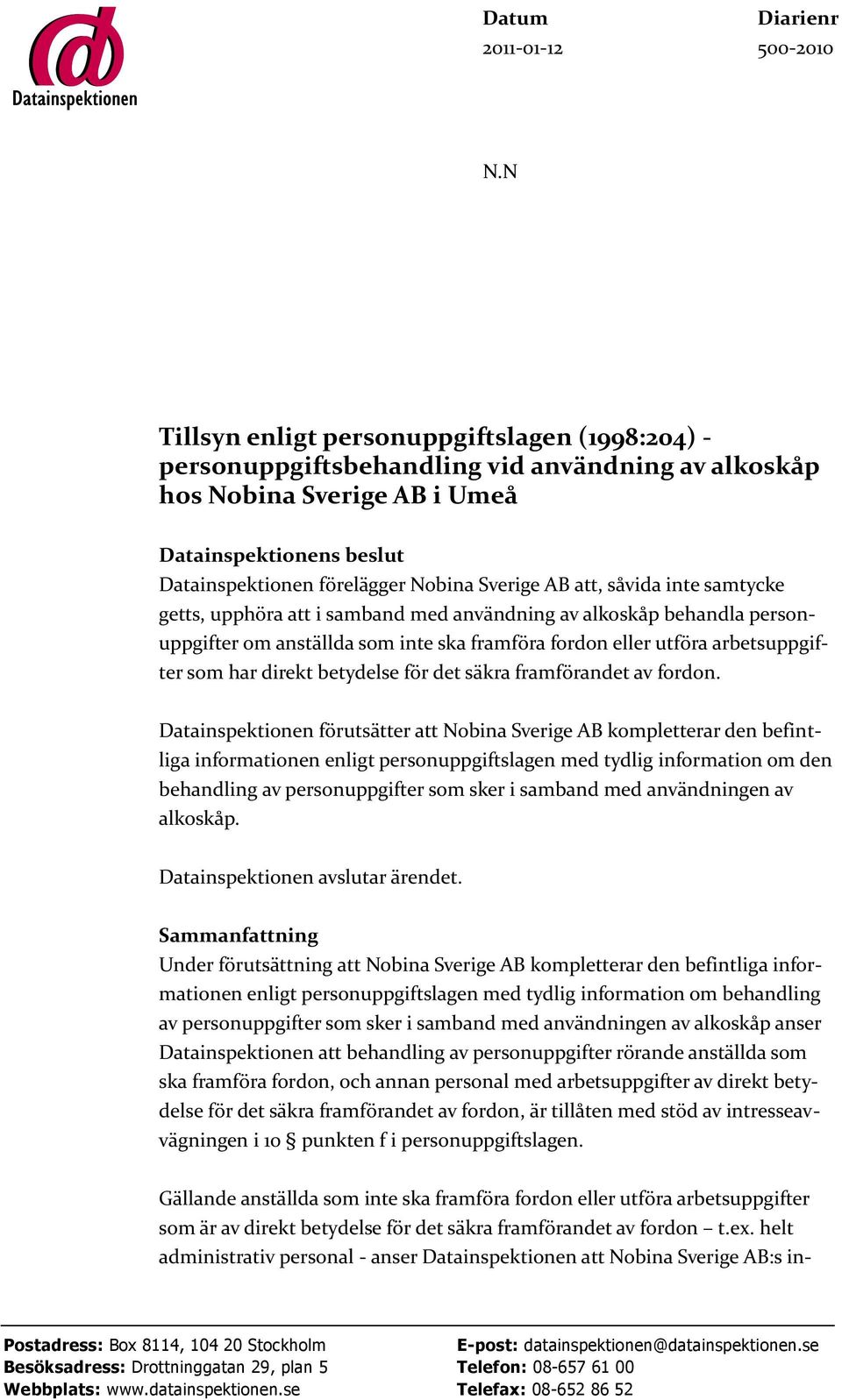 AB att, såvida inte samtycke getts, upphöra att i samband med användning av alkoskåp behandla personuppgifter om anställda som inte ska framföra fordon eller utföra arbetsuppgifter som har direkt