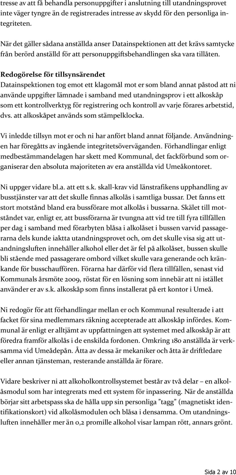 Redogörelse för tillsynsärendet Datainspektionen tog emot ett klagomål mot er som bland annat påstod att ni använde uppgifter lämnade i samband med utandningsprov i ett alkoskåp som ett