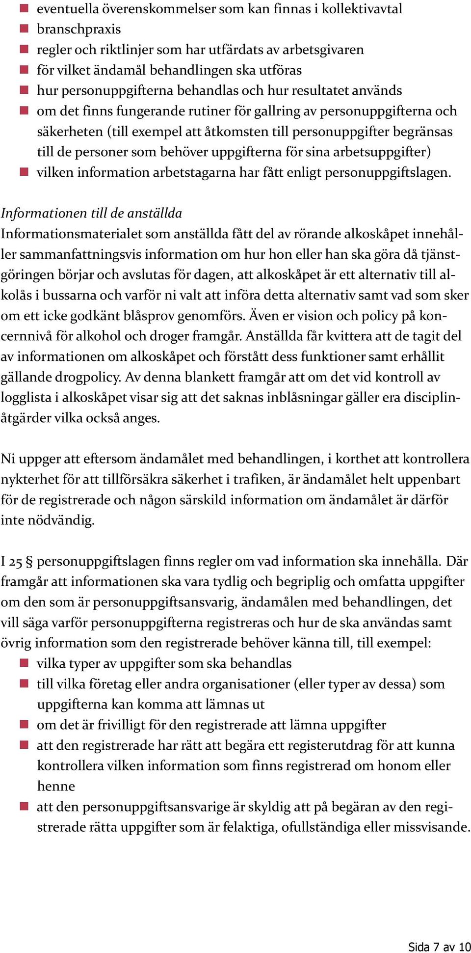 behöver uppgifterna för sina arbetsuppgifter) vilken information arbetstagarna har fått enligt personuppgiftslagen.