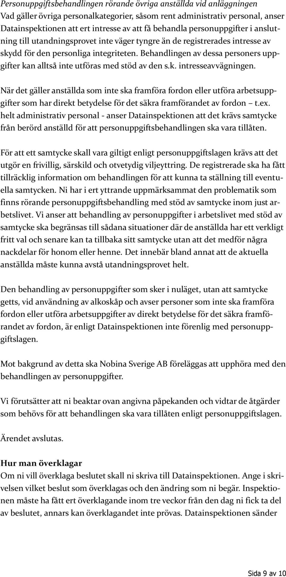 Behandlingen av dessa personers uppgifter kan alltså inte utföras med stöd av den s.k. intresseavvägningen.