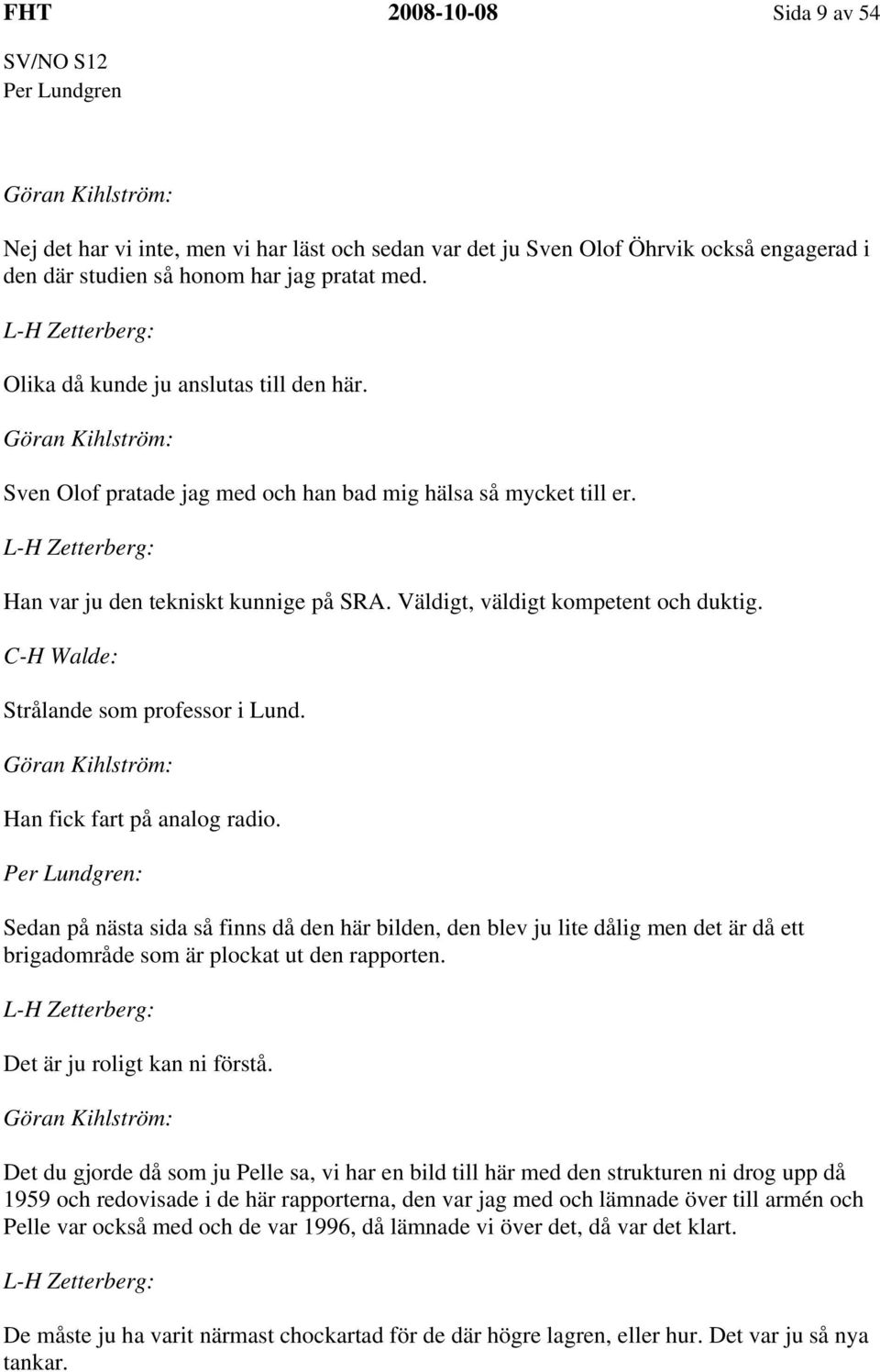 Strålande som professor i Lund. Han fick fart på analog radio. Sedan på nästa sida så finns då den här bilden, den blev ju lite dålig men det är då ett brigadområde som är plockat ut den rapporten.