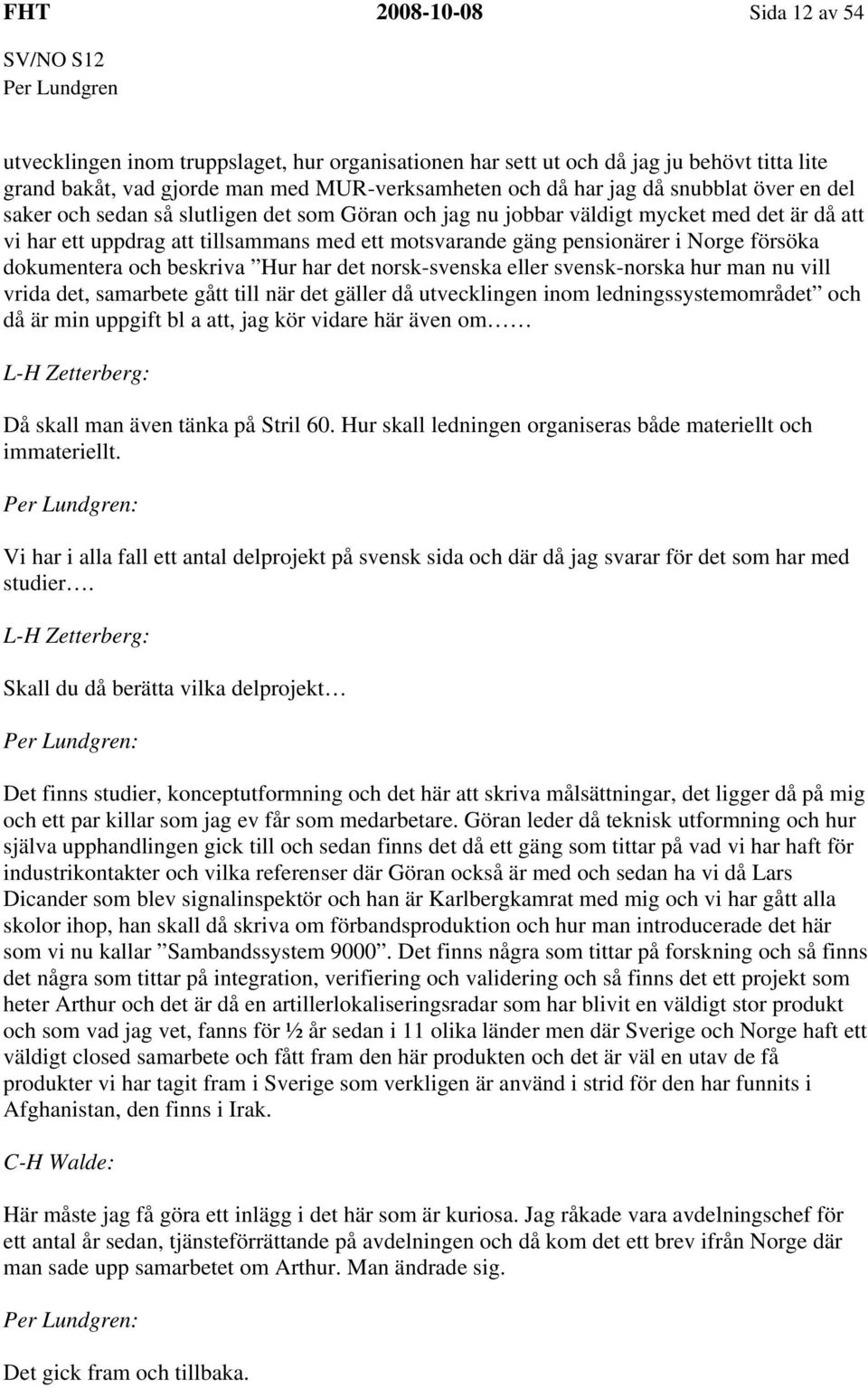 dokumentera och beskriva Hur har det norsk-svenska eller svensk-norska hur man nu vill vrida det, samarbete gått till när det gäller då utvecklingen inom ledningssystemområdet och då är min uppgift