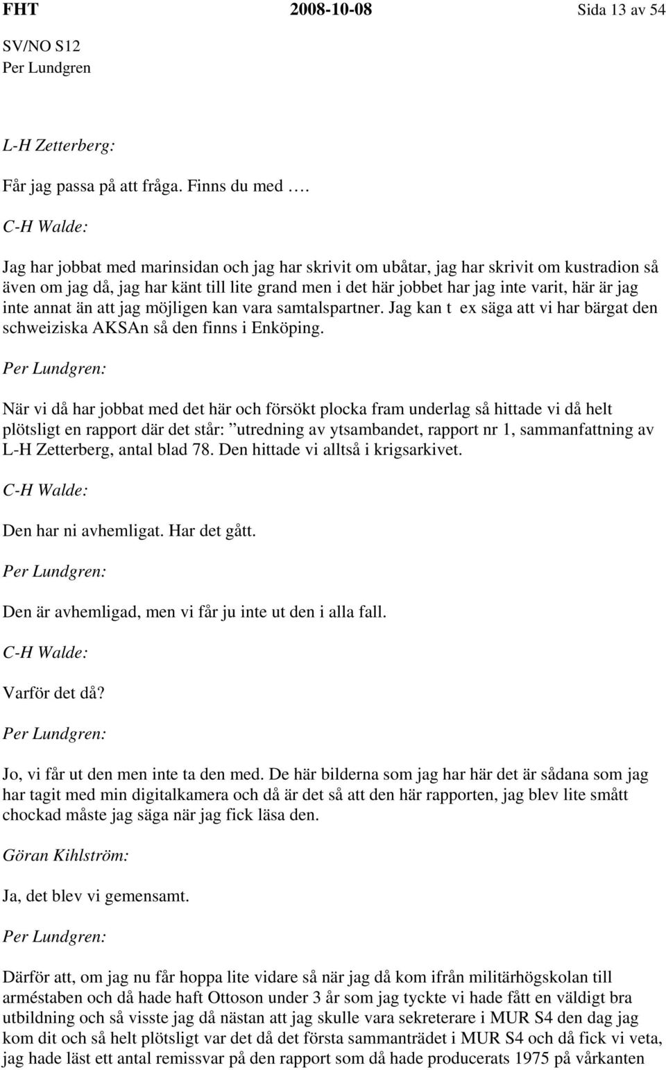 annat än att jag möjligen kan vara samtalspartner. Jag kan t ex säga att vi har bärgat den schweiziska AKSAn så den finns i Enköping.