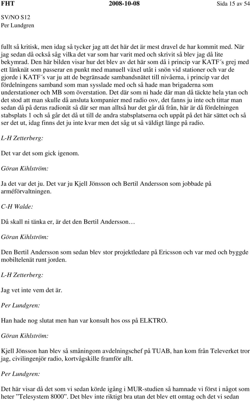 Den här bilden visar hur det blev av det här som då i princip var KATF s grej med ett länknät som passerar en punkt med manuell växel utåt i snön vid stationer och var de gjorde i KATF s var ju att