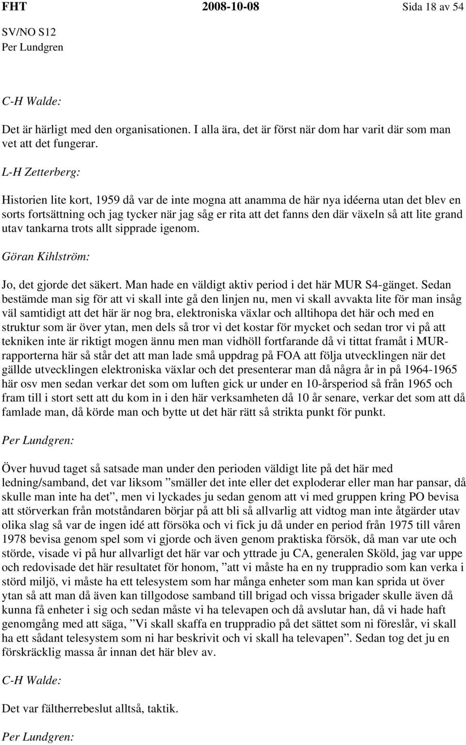 tankarna trots allt sipprade igenom. Jo, det gjorde det säkert. Man hade en väldigt aktiv period i det här MUR S4-gänget.