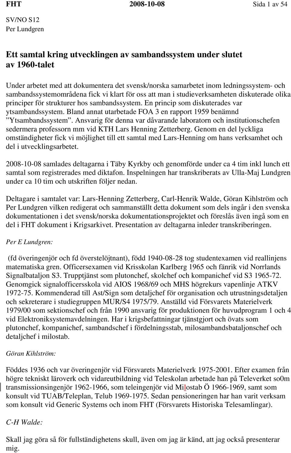 Bland annat utarbetade FOA 3 en rapport 1959 benämnd Ytsambandssystem. Ansvarig för denna var dåvarande laboratorn och institutionschefen sedermera professorn mm vid KTH Lars Henning Zetterberg.