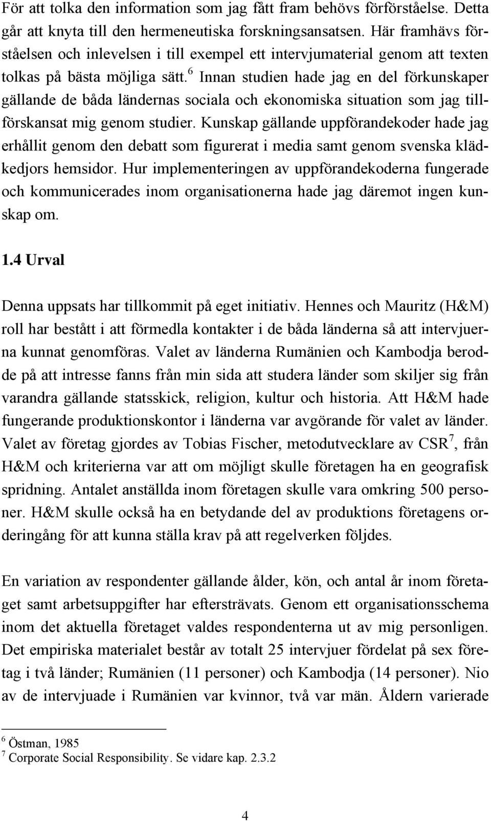 6 Innan studien hade jag en del förkunskaper gällande de båda ländernas sociala och ekonomiska situation som jag tillförskansat mig genom studier.