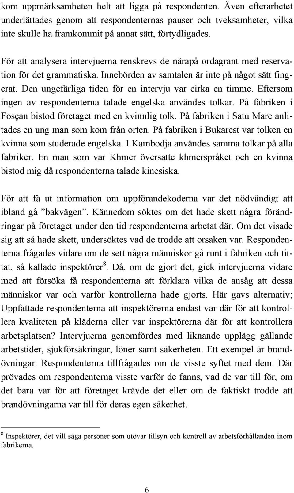 Den ungefärliga tiden för en intervju var cirka en timme. Eftersom ingen av respondenterna talade engelska användes tolkar. På fabriken i Fosçan bistod företaget med en kvinnlig tolk.