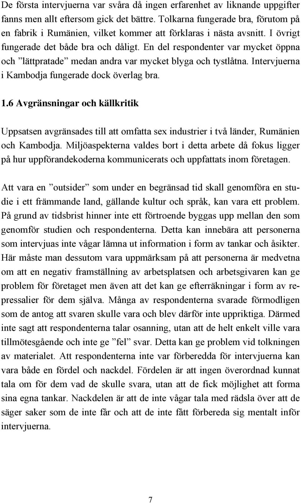 En del respondenter var mycket öppna och lättpratade medan andra var mycket blyga och tystlåtna. Intervjuerna i Kambodja fungerade dock överlag bra. 1.