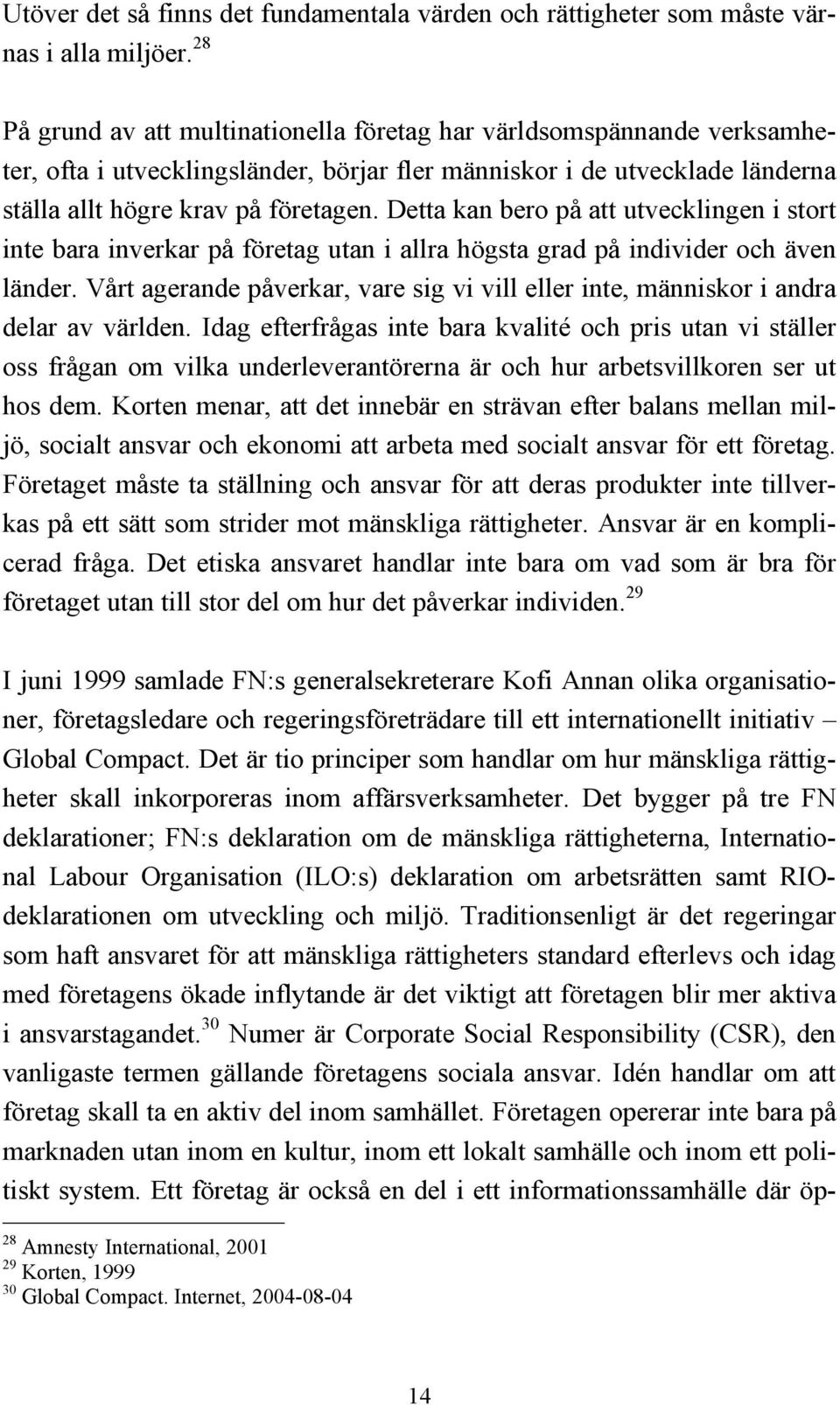 Detta kan bero på att utvecklingen i stort inte bara inverkar på företag utan i allra högsta grad på individer och även länder.