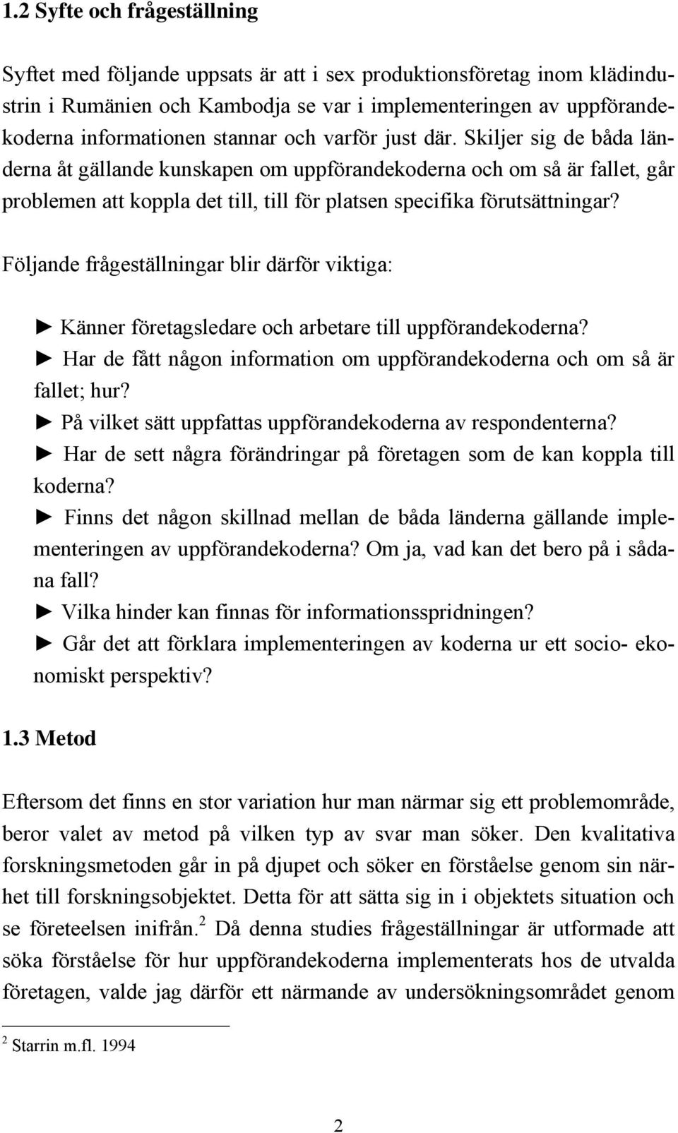 Följande frågeställningar blir därför viktiga: Känner företagsledare och arbetare till uppförandekoderna? Har de fått någon information om uppförandekoderna och om så är fallet; hur?