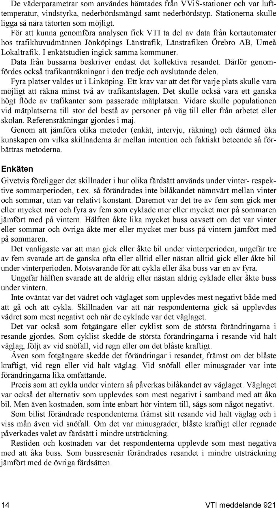 Data från bussarna beskriver endast det kollektiva resandet. Därför genomfördes också trafikanträkningar i den tredje och avslutande delen. Fyra platser valdes ut i Linköping.