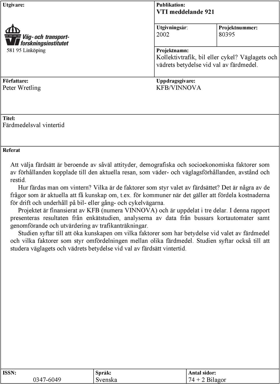 förhållanden kopplade till den aktuella resan, som väder- och väglagsförhållanden, avstånd och restid. Hur färdas man om vintern? Vilka är de faktorer som styr valet av färdsättet?