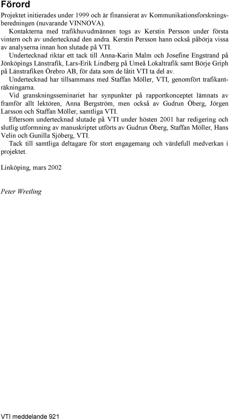 Undertecknad riktar ett tack till Anna-Karin Malm och Josefine Engstrand på Jönköpings Länstrafik, Lars-Erik Lindberg på Umeå Lokaltrafik samt Börje Griph på Länstrafiken Örebro AB, för data som de