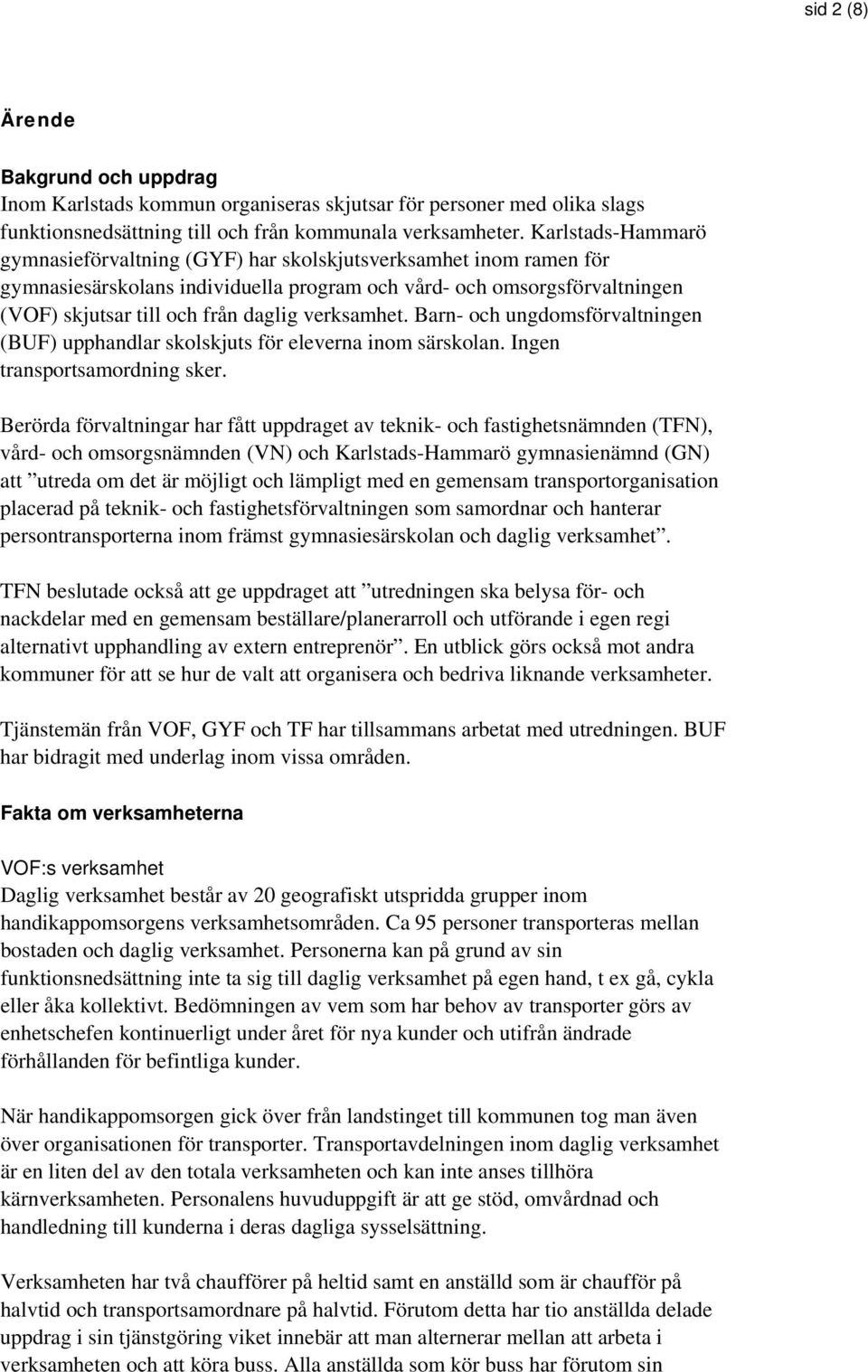 verksamhet. Barn- och ungdomsförvaltningen (BUF) upphandlar skolskjuts för eleverna inom särskolan. Ingen transportsamordning sker.