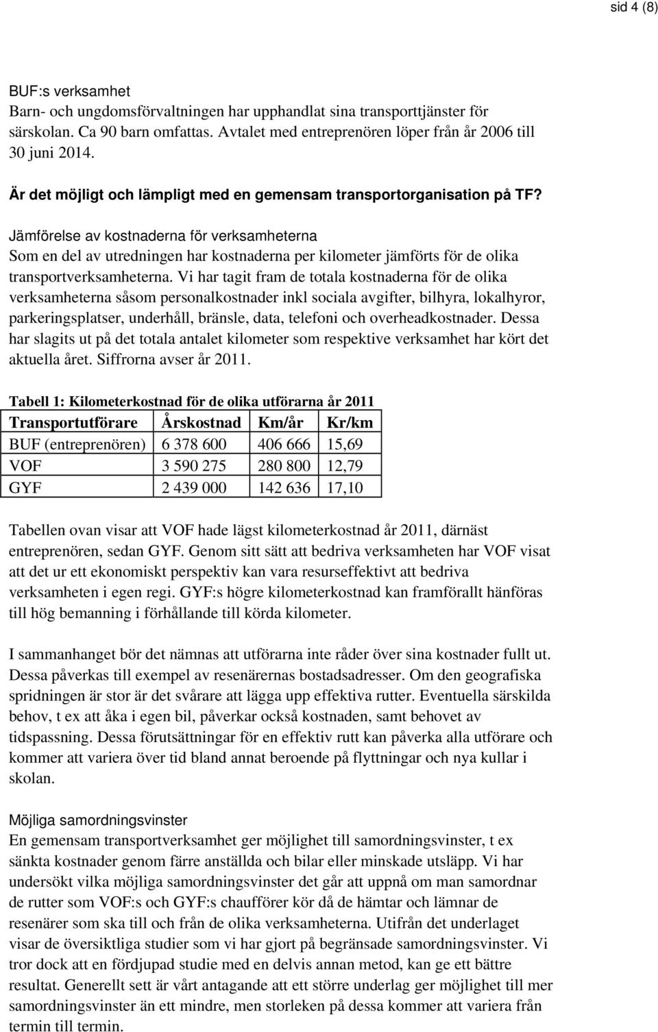 Jämförelse av kostnaderna för verksamheterna Som en del av utredningen har kostnaderna per kilometer jämförts för de olika transportverksamheterna.