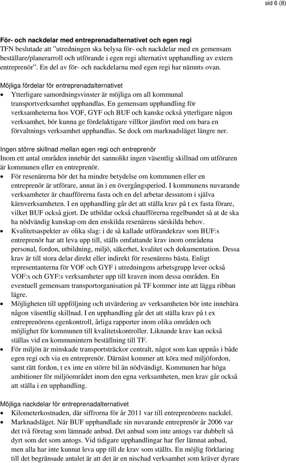 Möjliga fördelar för entreprenadalternativet Ytterligare samordningsvinster är möjliga om all kommunal transportverksamhet upphandlas.