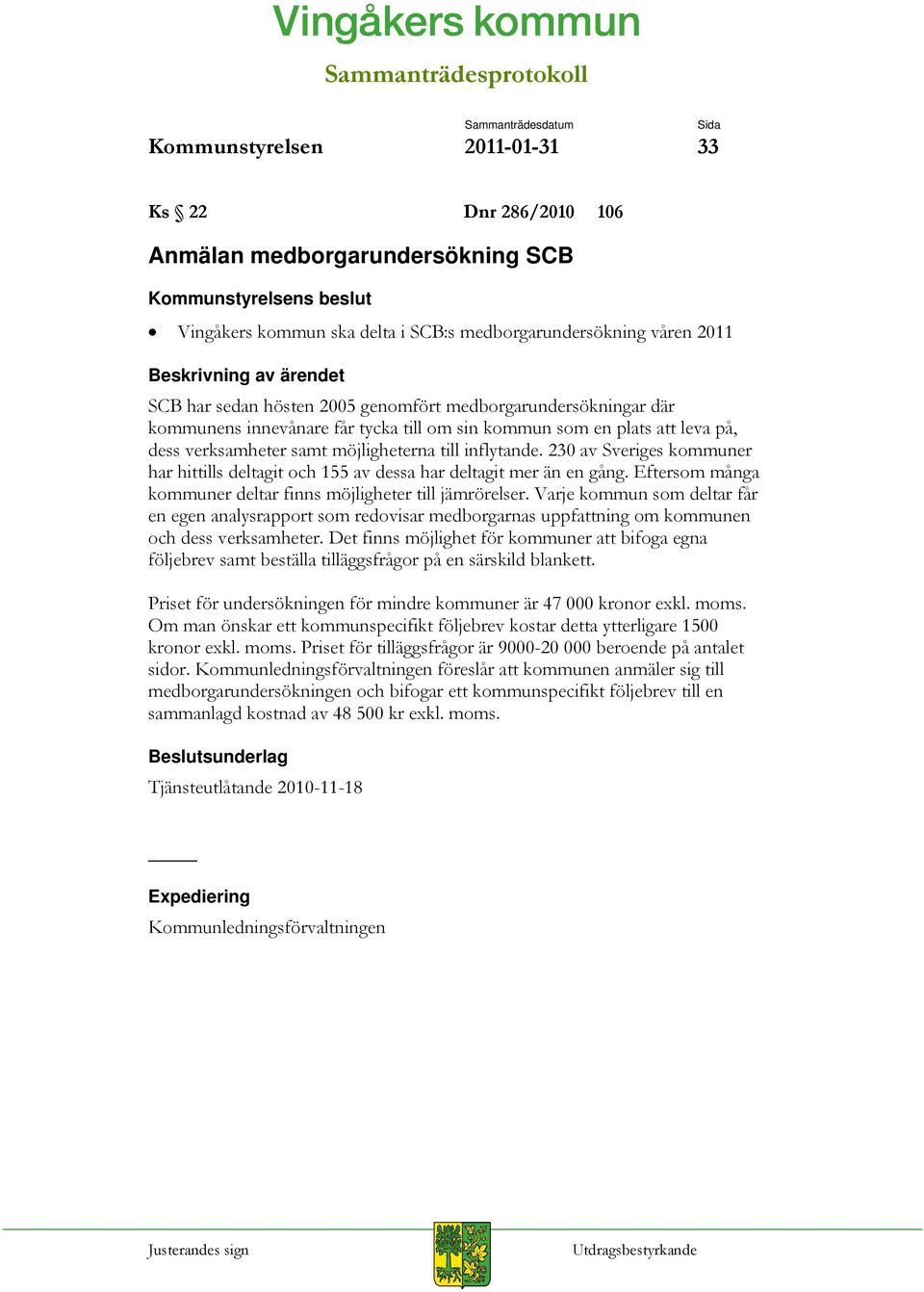 230 av Sveriges kommuner har hittills deltagit och 155 av dessa har deltagit mer än en gång. Eftersom många kommuner deltar finns möjligheter till jämrörelser.