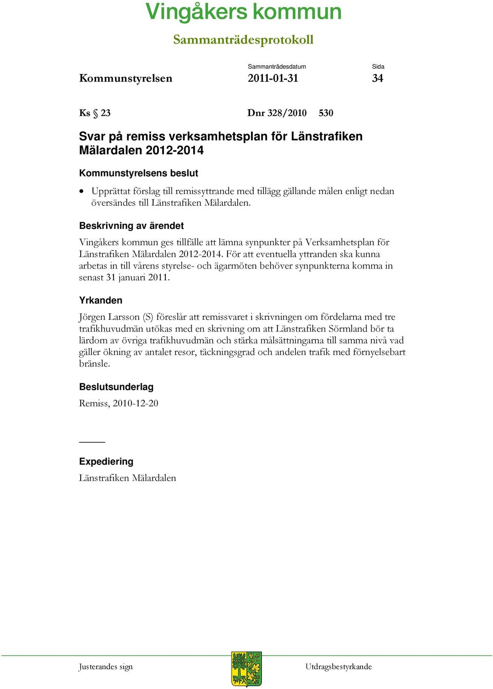 För att eventuella yttranden ska kunna arbetas in till vårens styrelse- och ägarmöten behöver synpunkterna komma in senast 31 januari 2011.