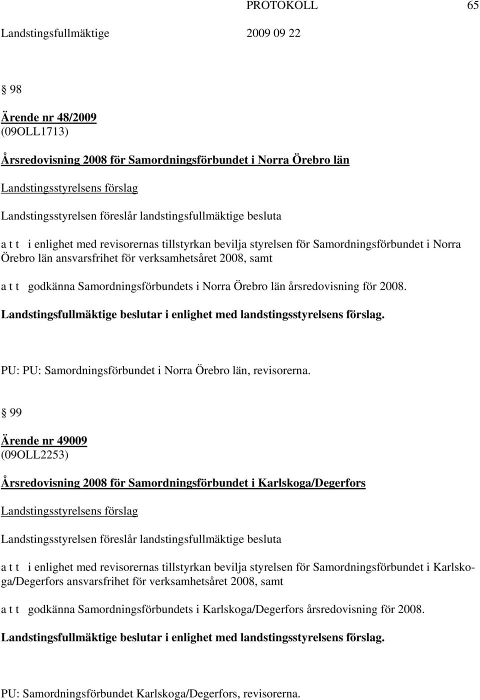 Örebro län årsredovisning för 2008. Landstingsfullmäktige beslutar i enlighet med landstingsstyrelsens förslag. PU: PU: Samordningsförbundet i Norra Örebro län, revisorerna.