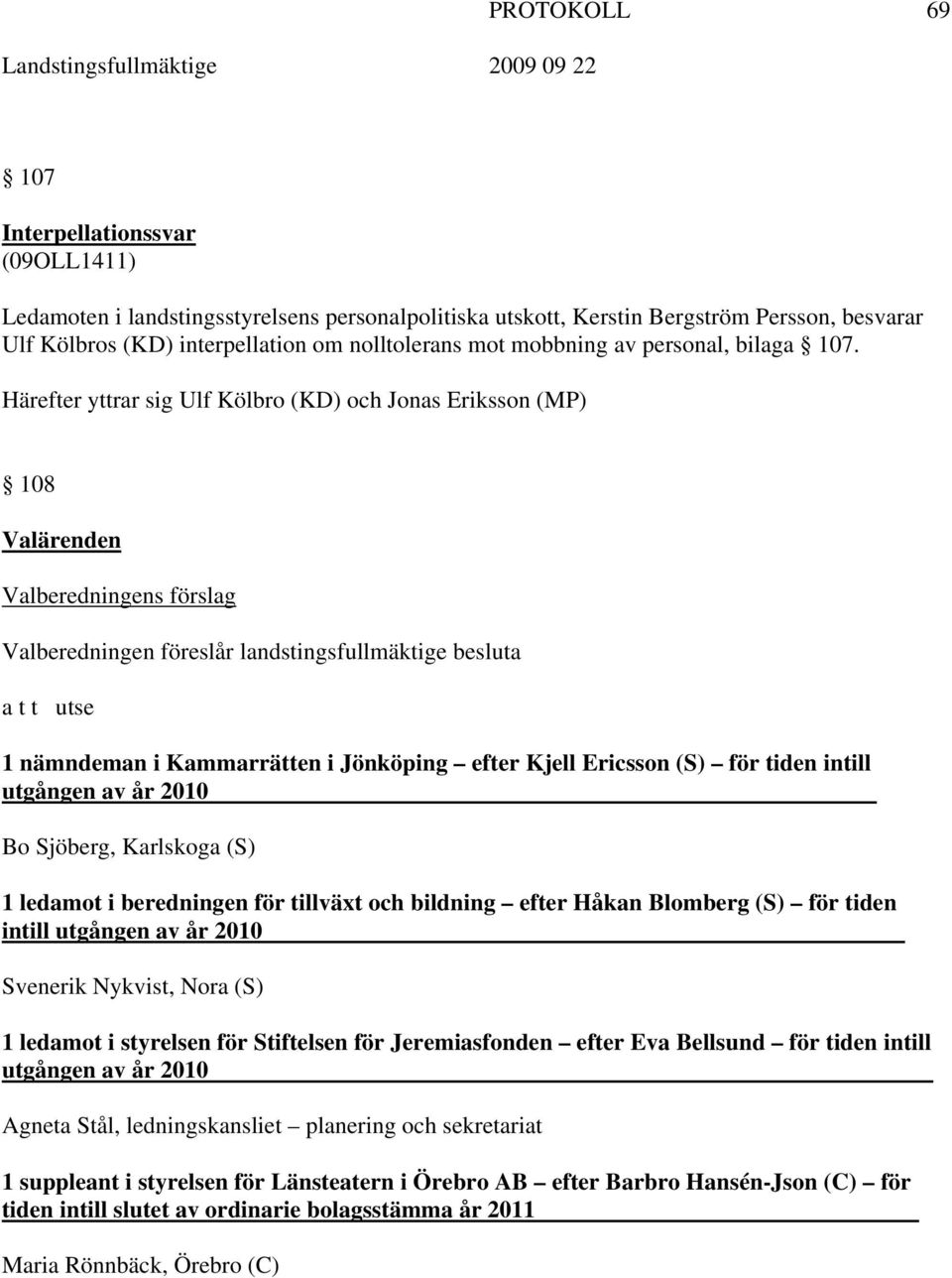 Härefter yttrar sig Ulf Kölbro (KD) och Jonas Eriksson (MP) 108 Valärenden Valberedningens förslag Valberedningen föreslår landstingsfullmäktige besluta a t t utse 1 nämndeman i Kammarrätten i