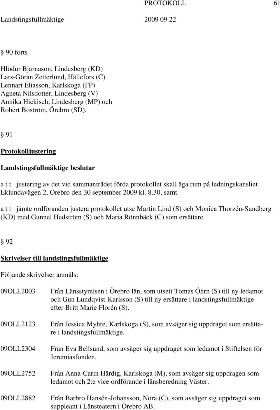 91 Protokolljustering Landstingsfullmäktige beslutar a t t justering av det vid sammanträdet förda protokollet skall äga rum på ledningskansliet Eklundavägen 2, Örebro den 30 september 2009 kl. 8.