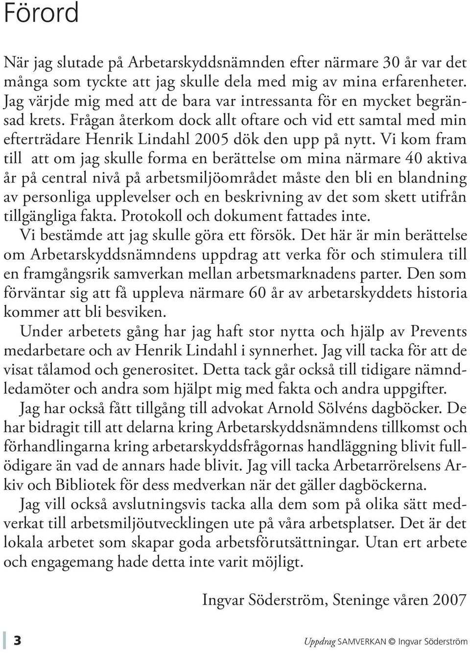 Vi kom fram till att om jag skulle forma en berättelse om mina närmare 40 aktiva år på central nivå på arbetsmiljöområdet måste den bli en blandning av personliga upplevelser och en beskrivning av