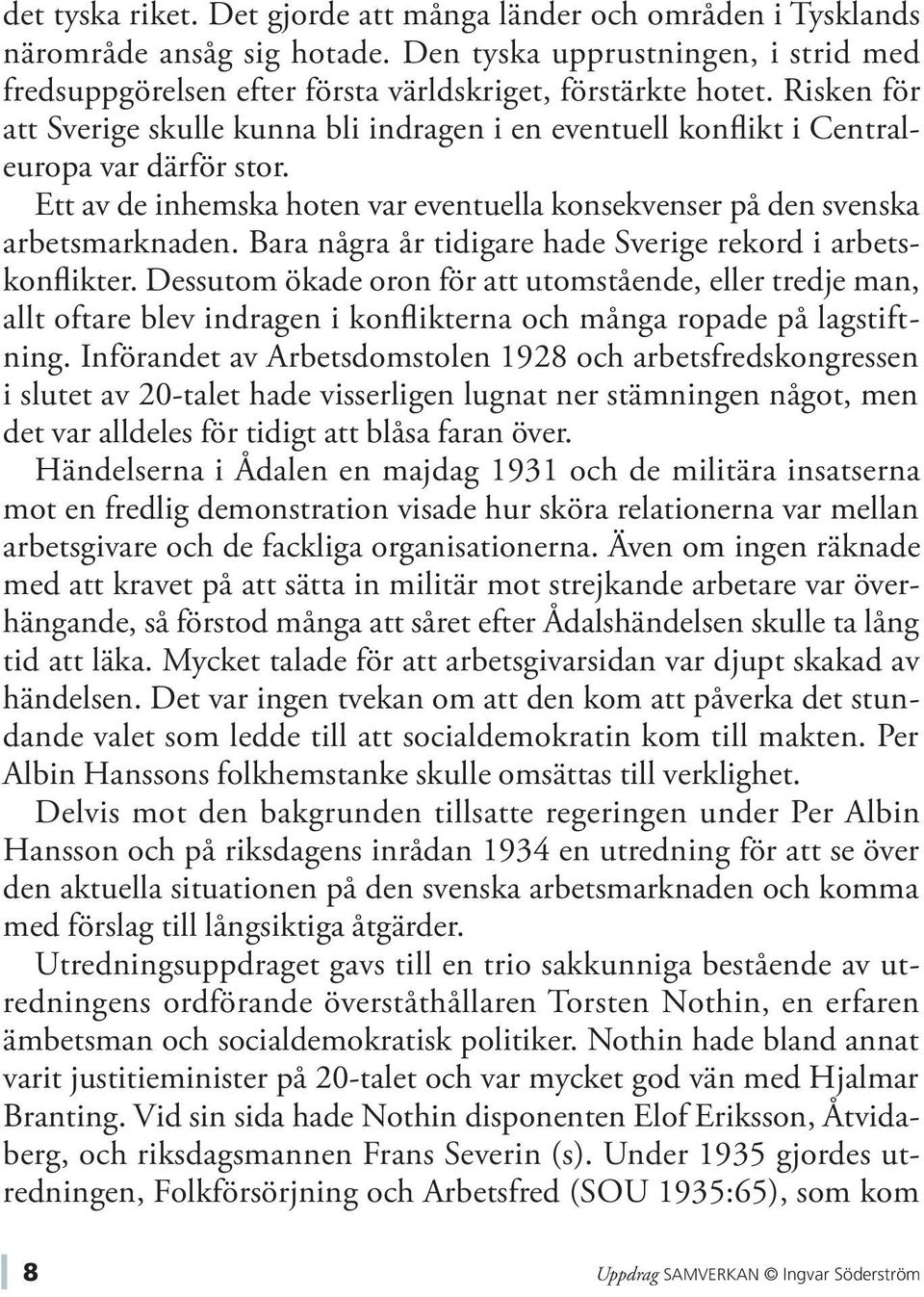 Bara några år tidigare hade Sverige rekord i arbetskonflikter. Dessutom ökade oron för att utomstående, eller tredje man, allt oftare blev indragen i konflikterna och många ropade på lagstiftning.