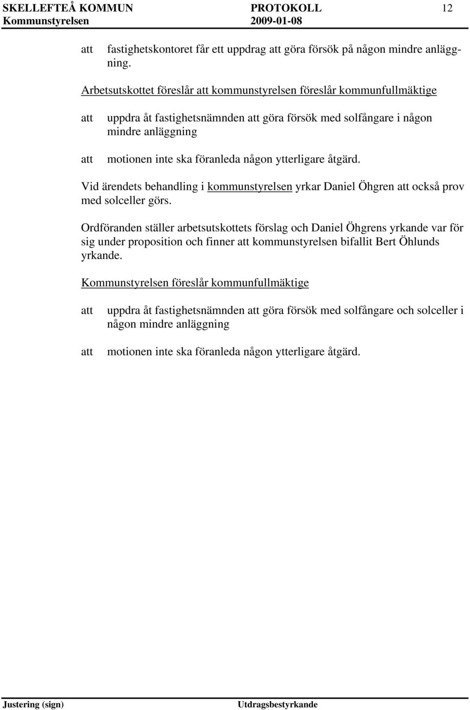 ytterligare åtgärd. Vid ärendets behandling i kommunstyrelsen yrkar Daniel Öhgren också prov med solceller görs.