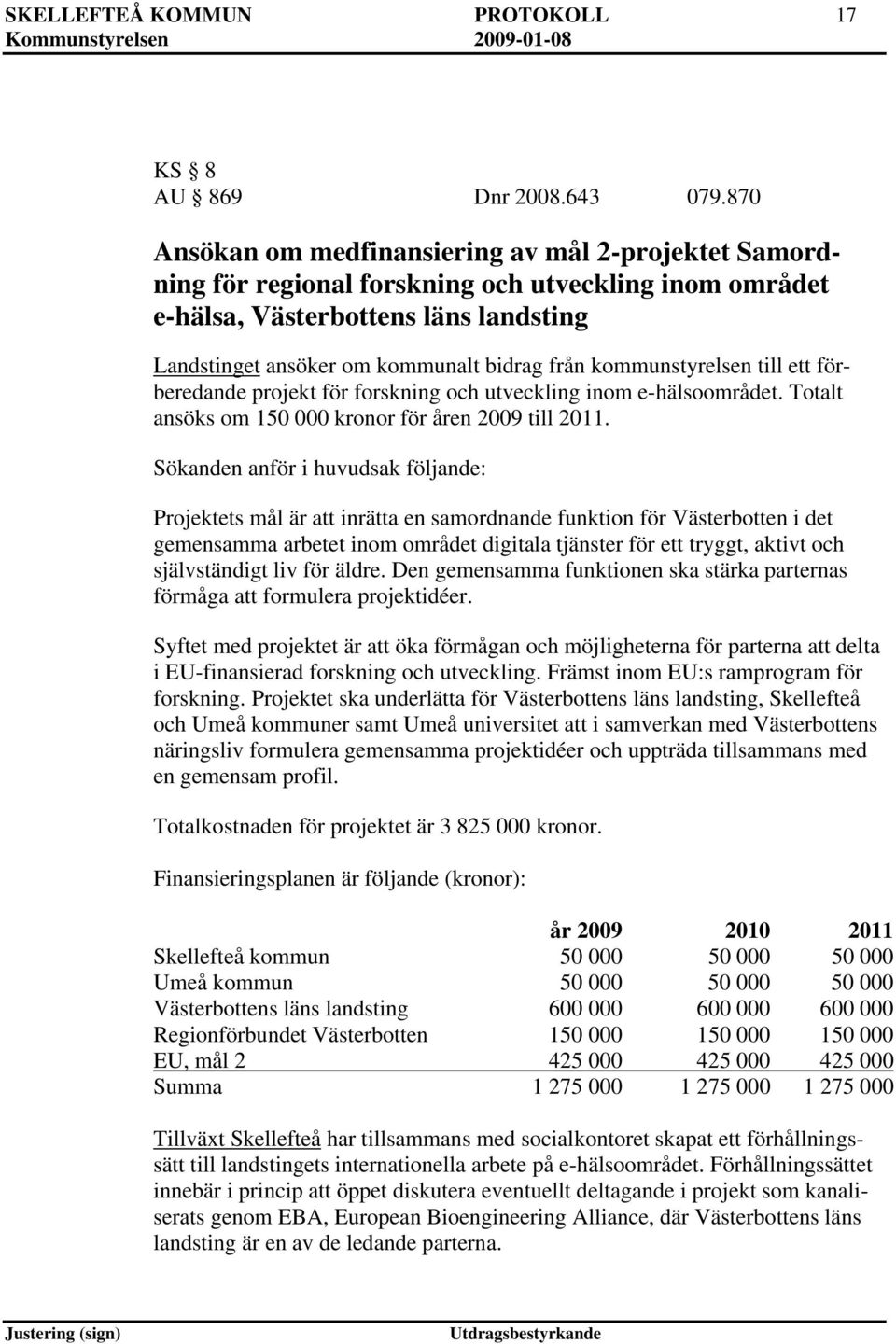 kommunstyrelsen till ett förberedande projekt för forskning och utveckling inom e-hälsoområdet. Totalt ansöks om 150 000 kronor för åren 2009 till 2011.