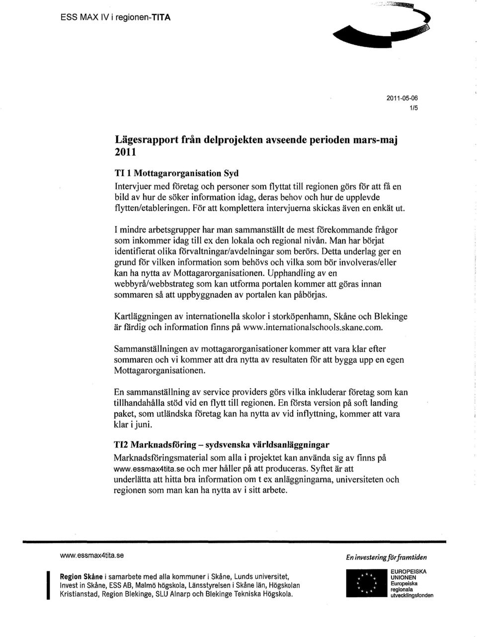 I mindre arbetsgrupper har man sammanställt de mest förekommande frågor som inkommer idag till ex den lokala och regional nivån. Man har börjat identiflerat olika förvaltningar/avdelningar som berörs.