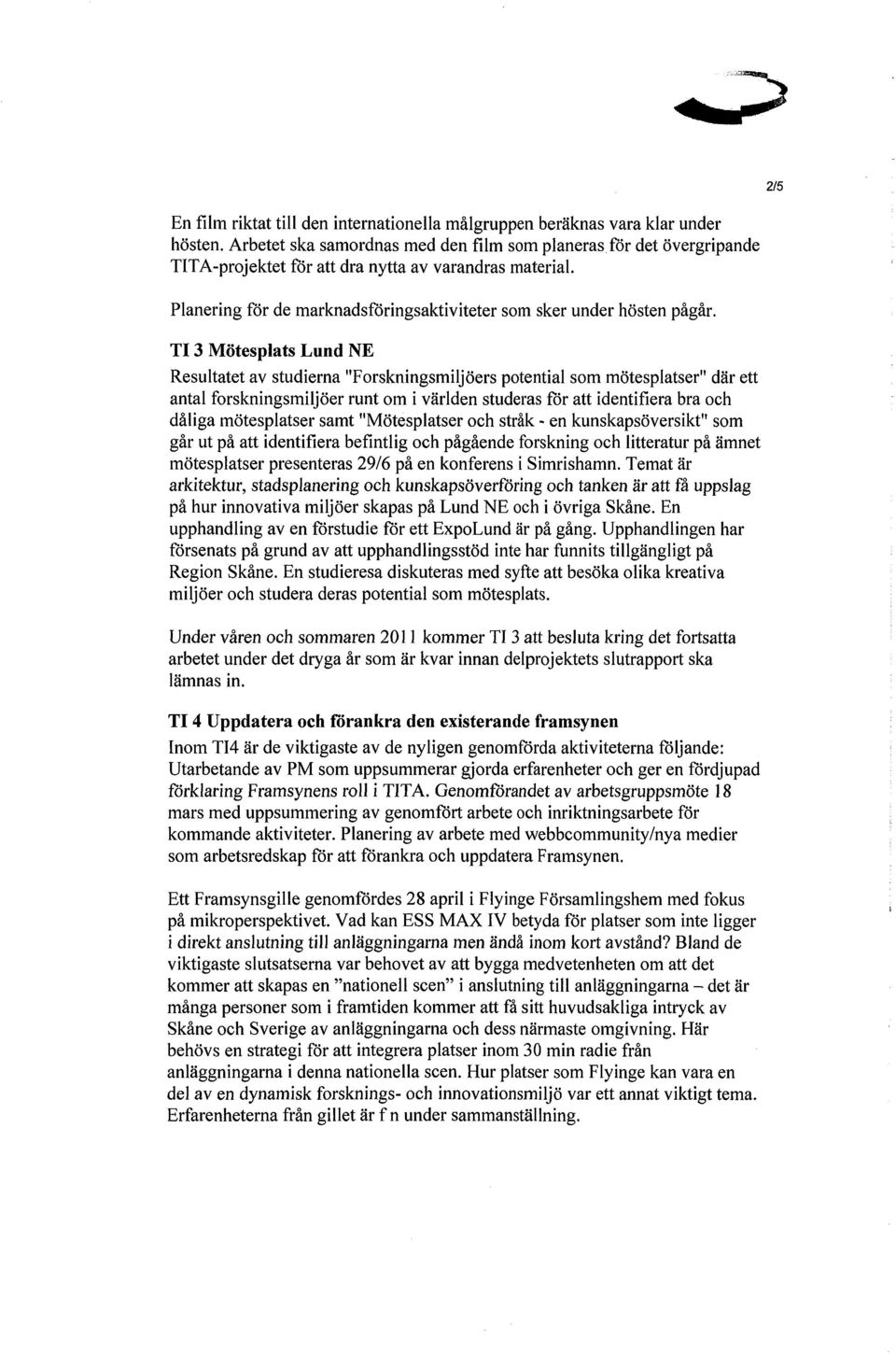 TI 3 Mötesplats Lund NE Resultatet av studierna "Forskningsmiljöers potential som mötesplatser" där ett antal forskningsmiljöer runt om i världen studeras för att identifiera bra och dåliga