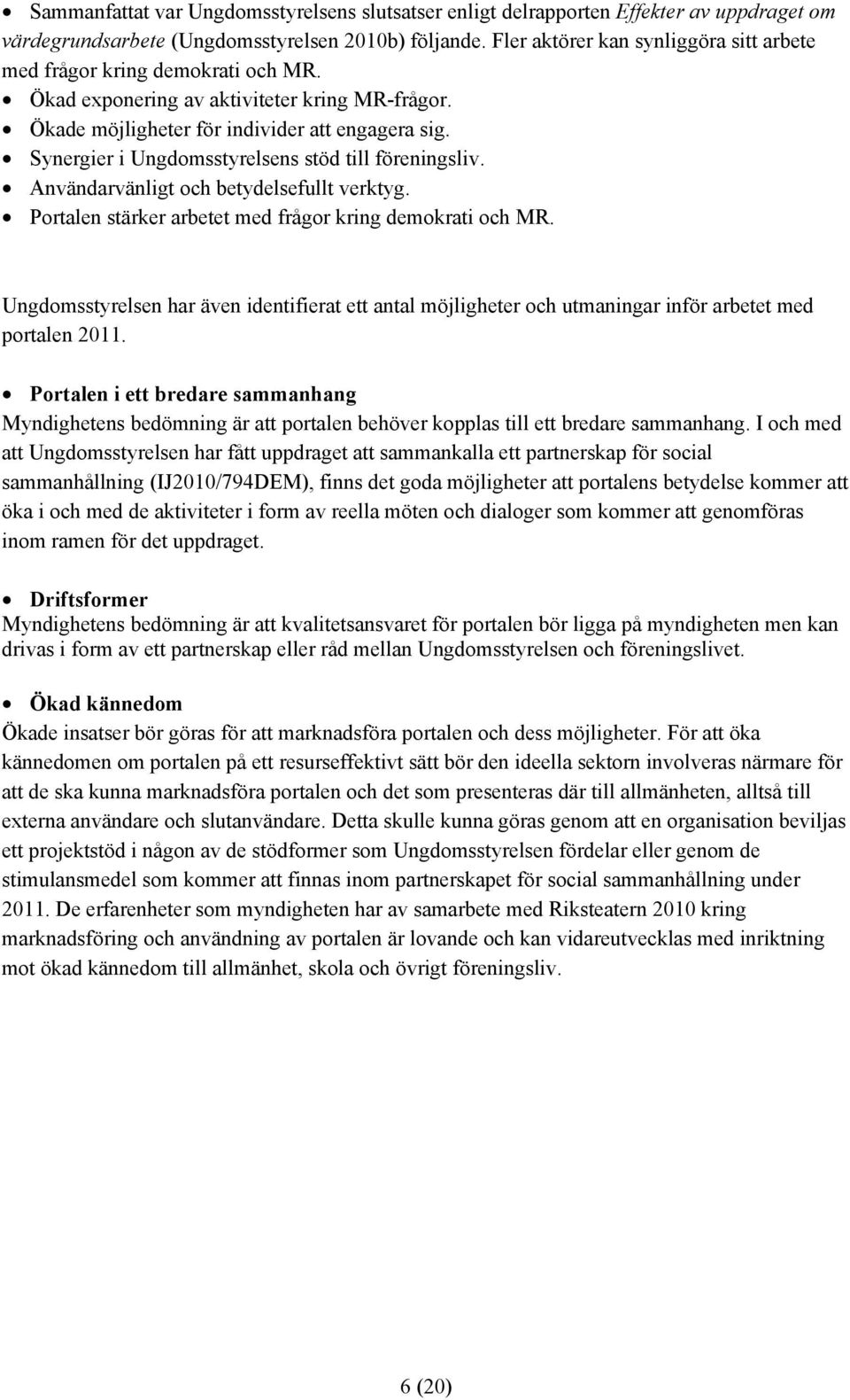 Synergier i Ungdomsstyrelsens stöd till föreningsliv. Användarvänligt och betydelsefullt verktyg. Portalen stärker arbetet med frågor kring demokrati och MR.