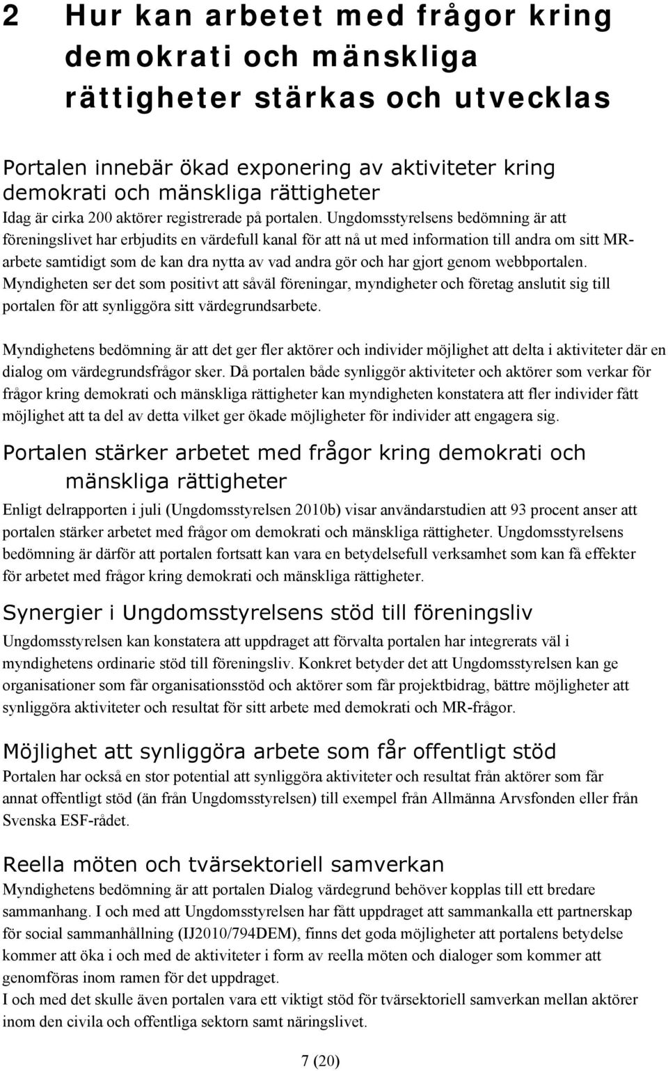 Ungdomsstyrelsens bedömning är att föreningslivet har erbjudits en värdefull kanal för att nå ut med information till andra om sitt MRarbete samtidigt som de kan dra nytta av vad andra gör och har